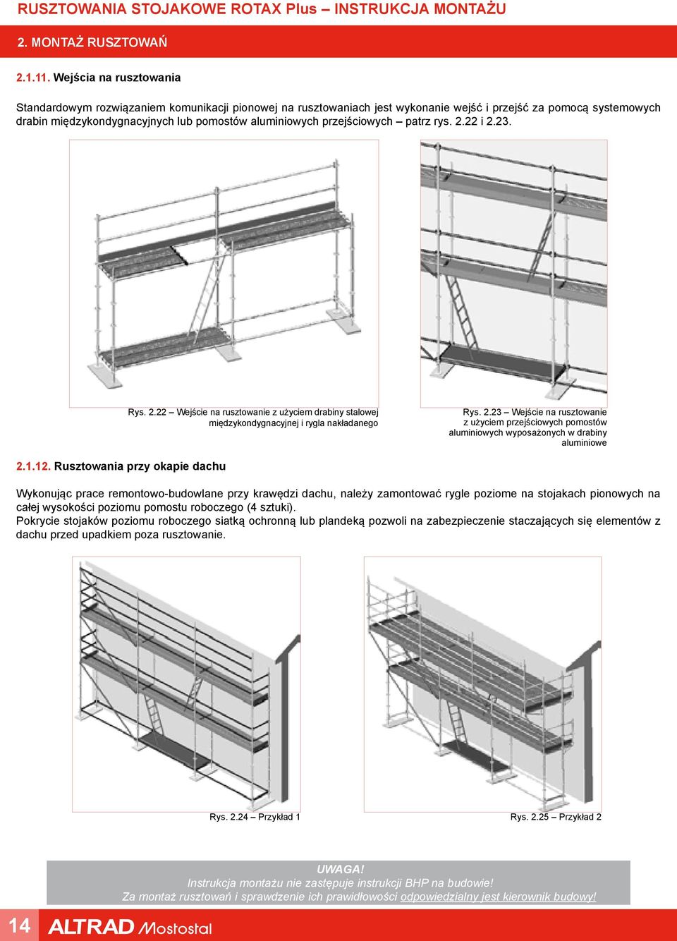 przejściowych patrz rys. 2.22 i 2.23. Rys. 2.22 Wejście na rusztowanie z użyciem drabiny stalowej międzykondygnacyjnej i rygla nakładanego Rys. 2.23 Wejście na rusztowanie z użyciem przejściowych pomostów aluminiowych wyposażonych w drabiny aluminiowe 2.