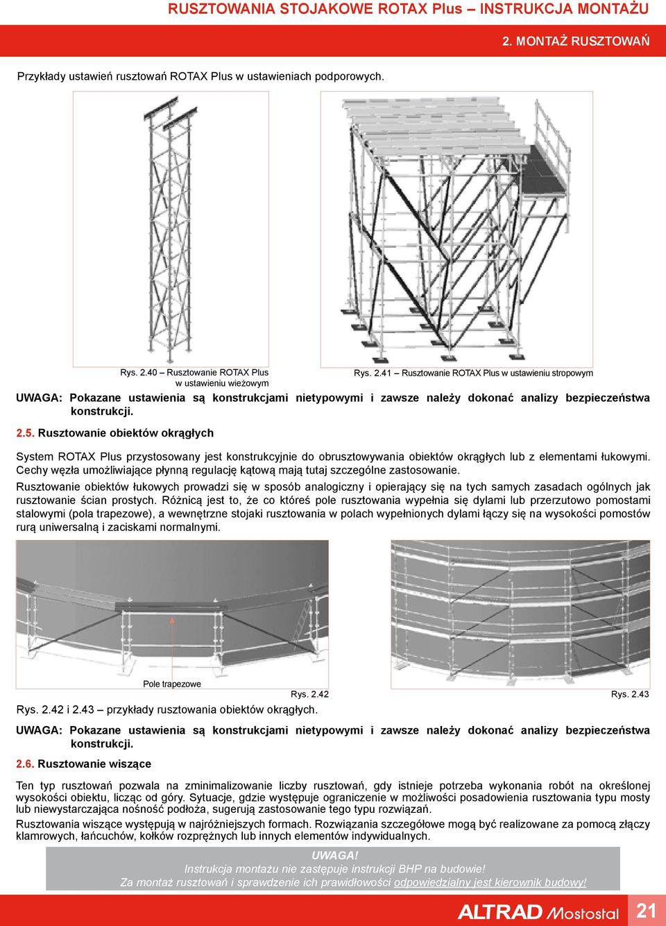 41 Rusztowanie ROTAX Plus w ustawieniu stropowym w ustawieniu wieżowym UWAGA: Pokazane ustawienia są konstrukcjami nietypowymi i zawsze należy dokonać analizy bezpieczeństwa konstrukcji. 2.5.