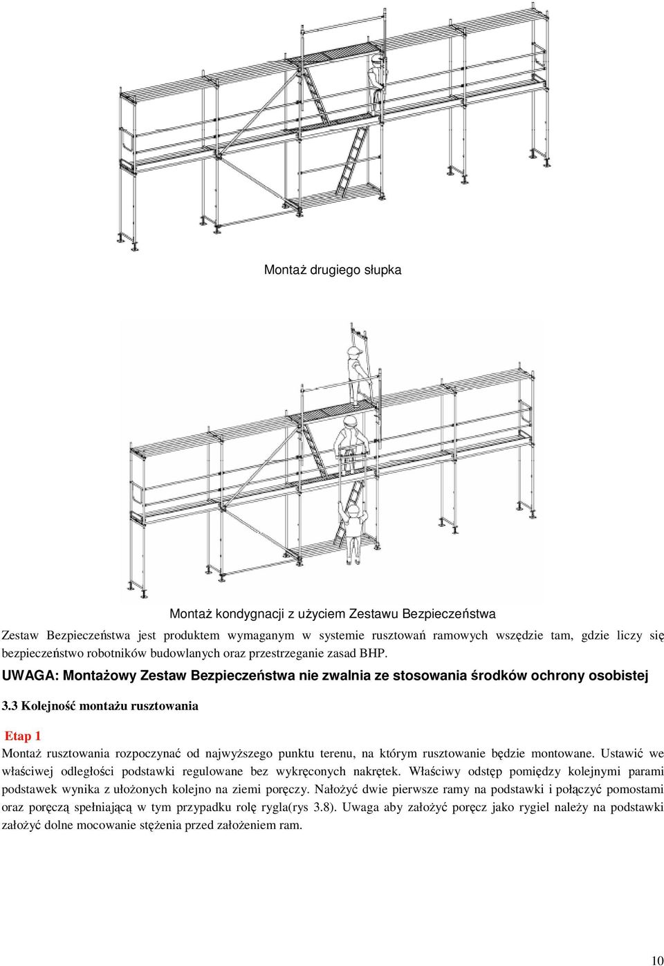 3 Kolejność montażu rusztowania Etap 1 Montaż rusztowania rozpoczynać od najwyższego punktu terenu, na którym rusztowanie będzie montowane.
