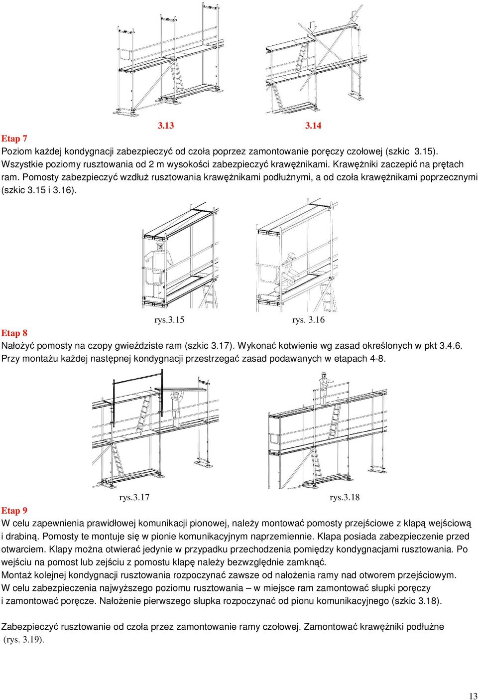15 i 3.16). rys.3.15 rys. 3.16 Etap 8 Nałożyć pomosty na czopy gwieździste ram (szkic 3.17). Wykonać kotwienie wg zasad określonych w pkt 3.4.6. Przy montażu każdej następnej kondygnacji przestrzegać zasad podawanych w etapach 4-8.