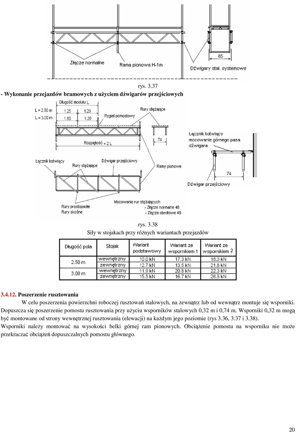 Dopuszcza się poszerzenie pomostu rusztowania przy użyciu wsporników stalowych 0,32 m i 0,74 m.