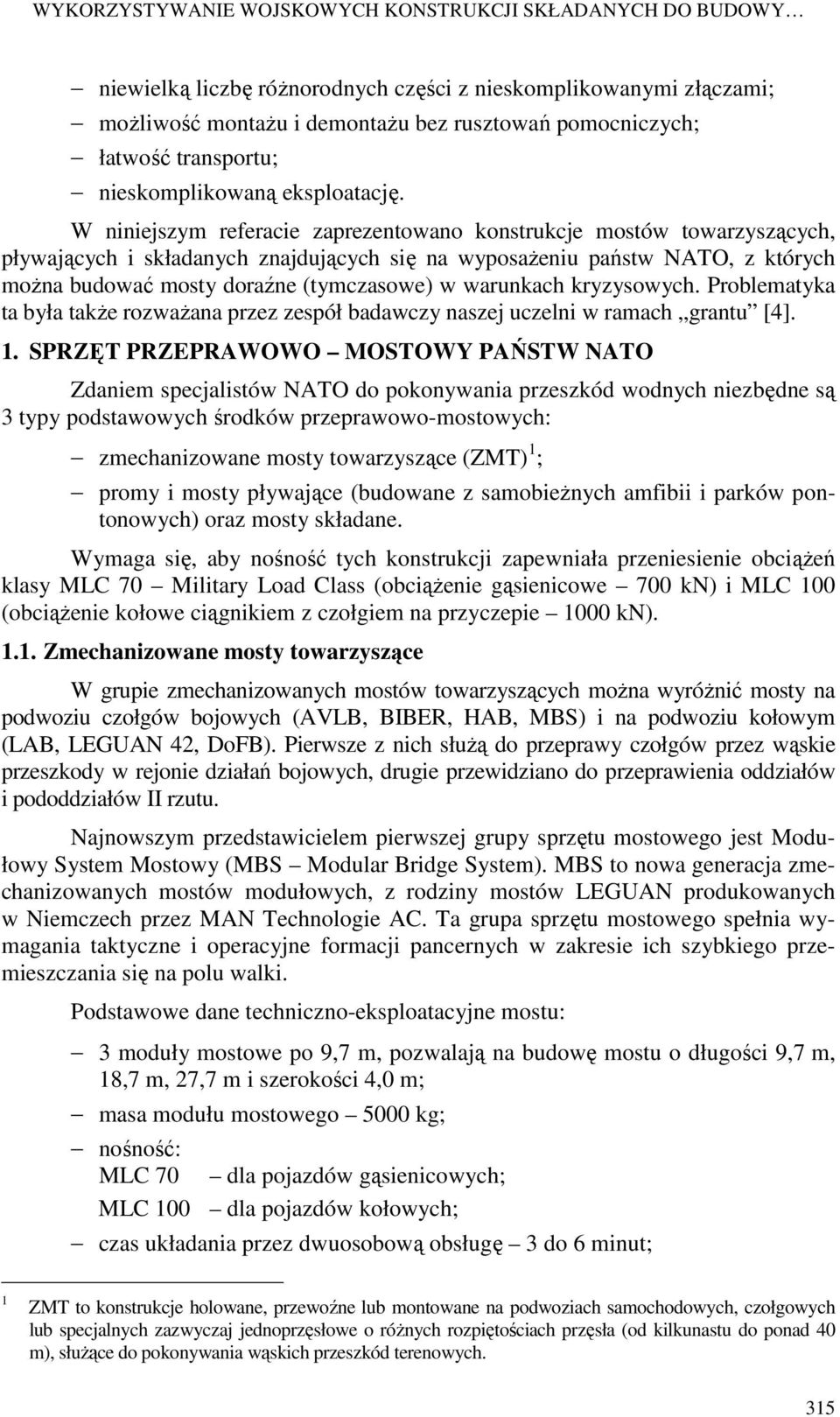 W niniejszym referacie zaprezentowano konstrukcje mostów towarzyszących, pływających i składanych znajdujących się na wyposaŝeniu państw NATO, z których moŝna budować mosty doraźne (tymczasowe) w