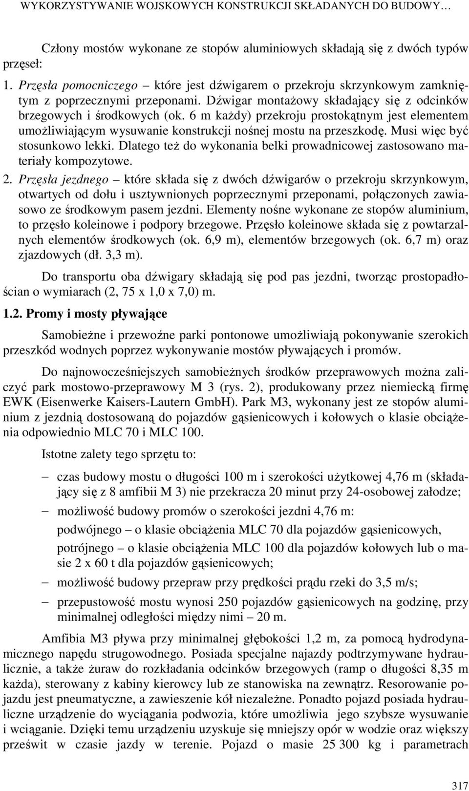 6 m kaŝdy) przekroju prostokątnym jest elementem umoŝliwiającym wysuwanie konstrukcji nośnej mostu na przeszkodę. Musi więc być stosunkowo lekki.