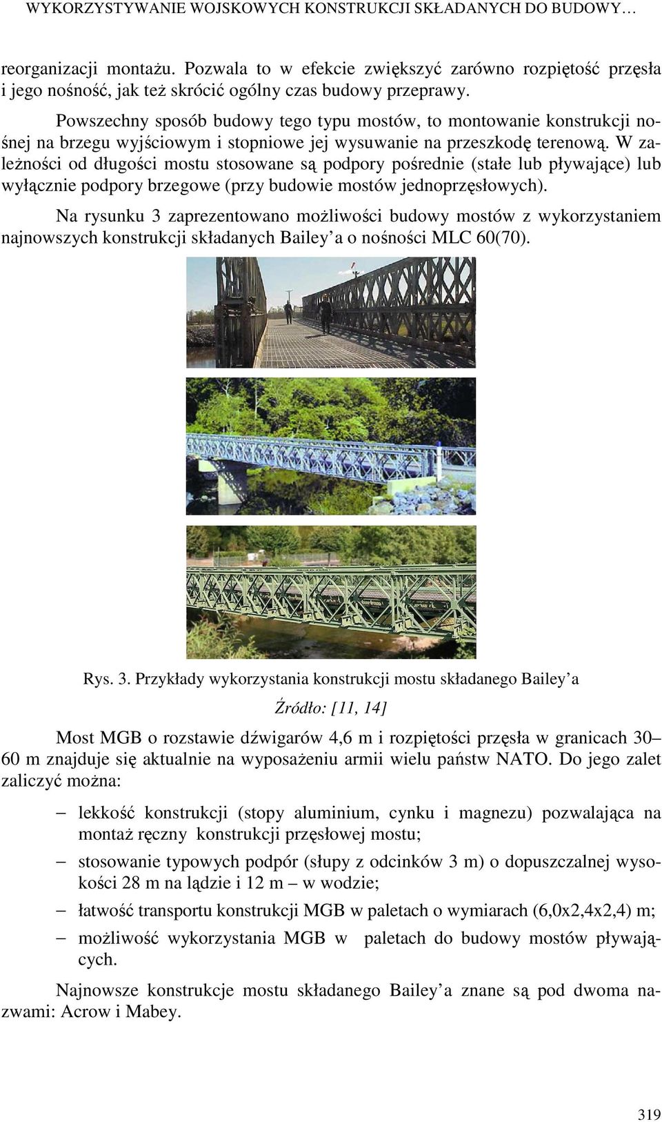Powszechny sposób budowy tego typu mostów, to montowanie konstrukcji nośnej na brzegu wyjściowym i stopniowe jej wysuwanie na przeszkodę terenową.