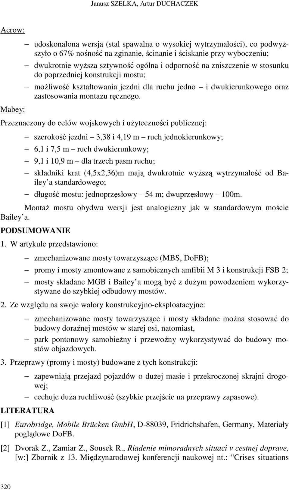 Przeznaczony do celów wojskowych i uŝyteczności publicznej: szerokość jezdni 3,38 i 4,19 m ruch jednokierunkowy; 6,1 i 7,5 m ruch dwukierunkowy; 9,1 i 10,9 m dla trzech pasm ruchu; składniki krat