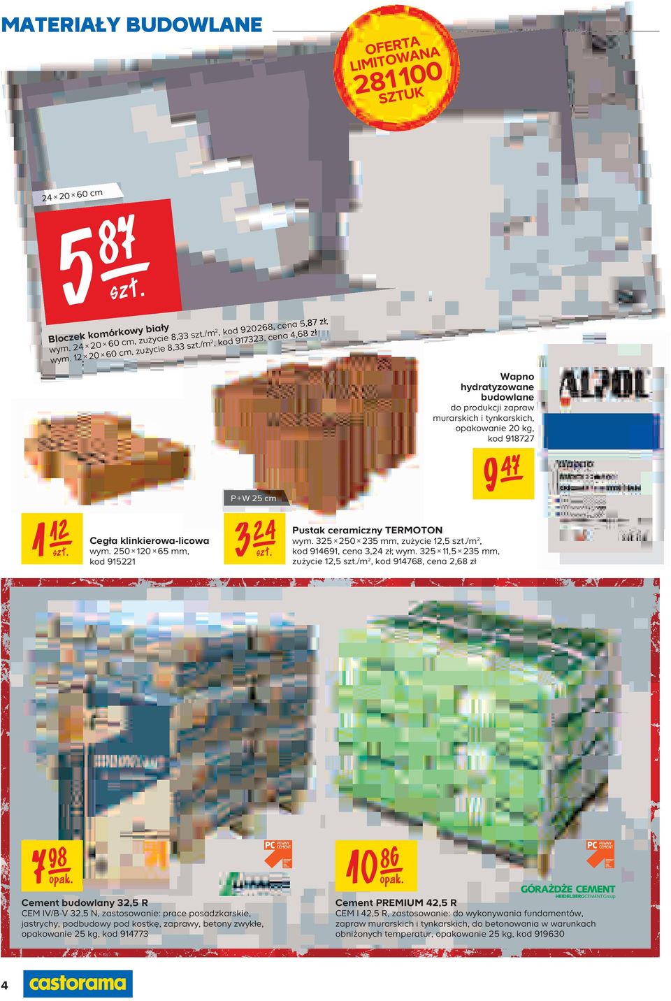 5,87 zł; 68 zł Wapno hydratyzowane budowlane do produkcji zapraw murarskich i tynkarskich, opakowanie 20 kg, kod 918727 9 47 Pustak ceramiczny TERMOTON wym. 325 250 235 mm, zużycie 12,5 szt.