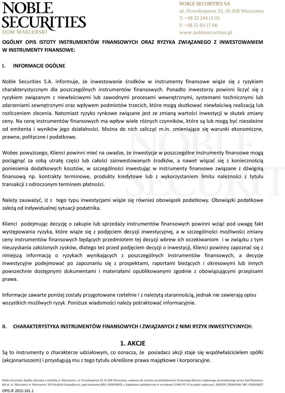 które mogą skutkować niewłaściwą realizacją lub rozliczeniem zlecenia. Natomiast ryzyko rynkowe związane jest ze zmianą wartości inwestycji w skutek zmiany ceny.