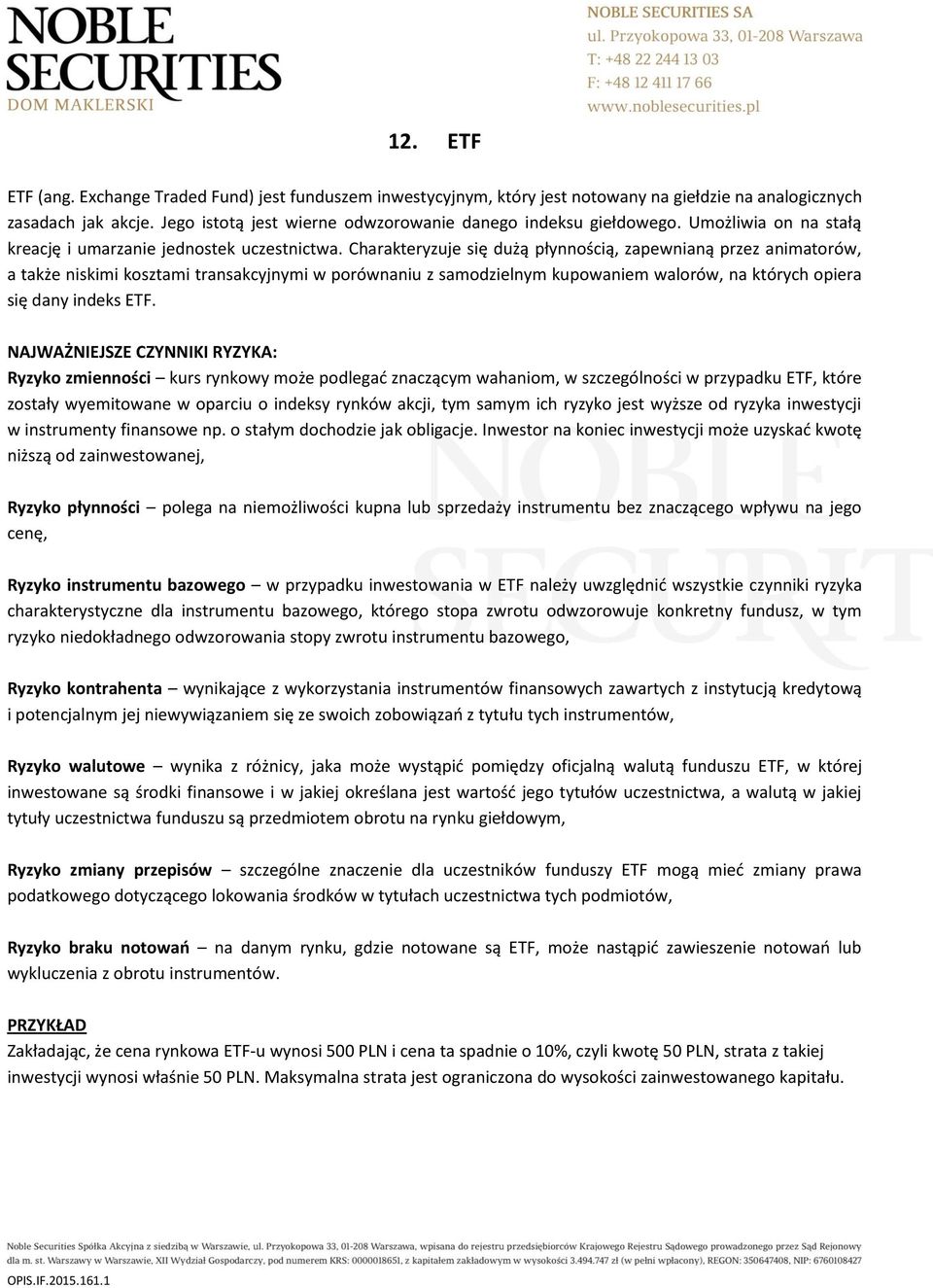 Charakteryzuje się dużą płynnością, zapewnianą przez animatorów, a także niskimi kosztami transakcyjnymi w porównaniu z samodzielnym kupowaniem walorów, na których opiera się dany indeks ETF.