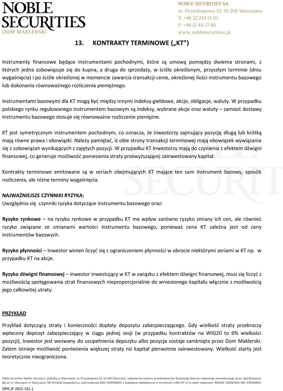 pieniężnego. Instrumentami bazowymi dla KT mogą być między innymi indeksy giełdowe, akcje, obligacje, waluty.