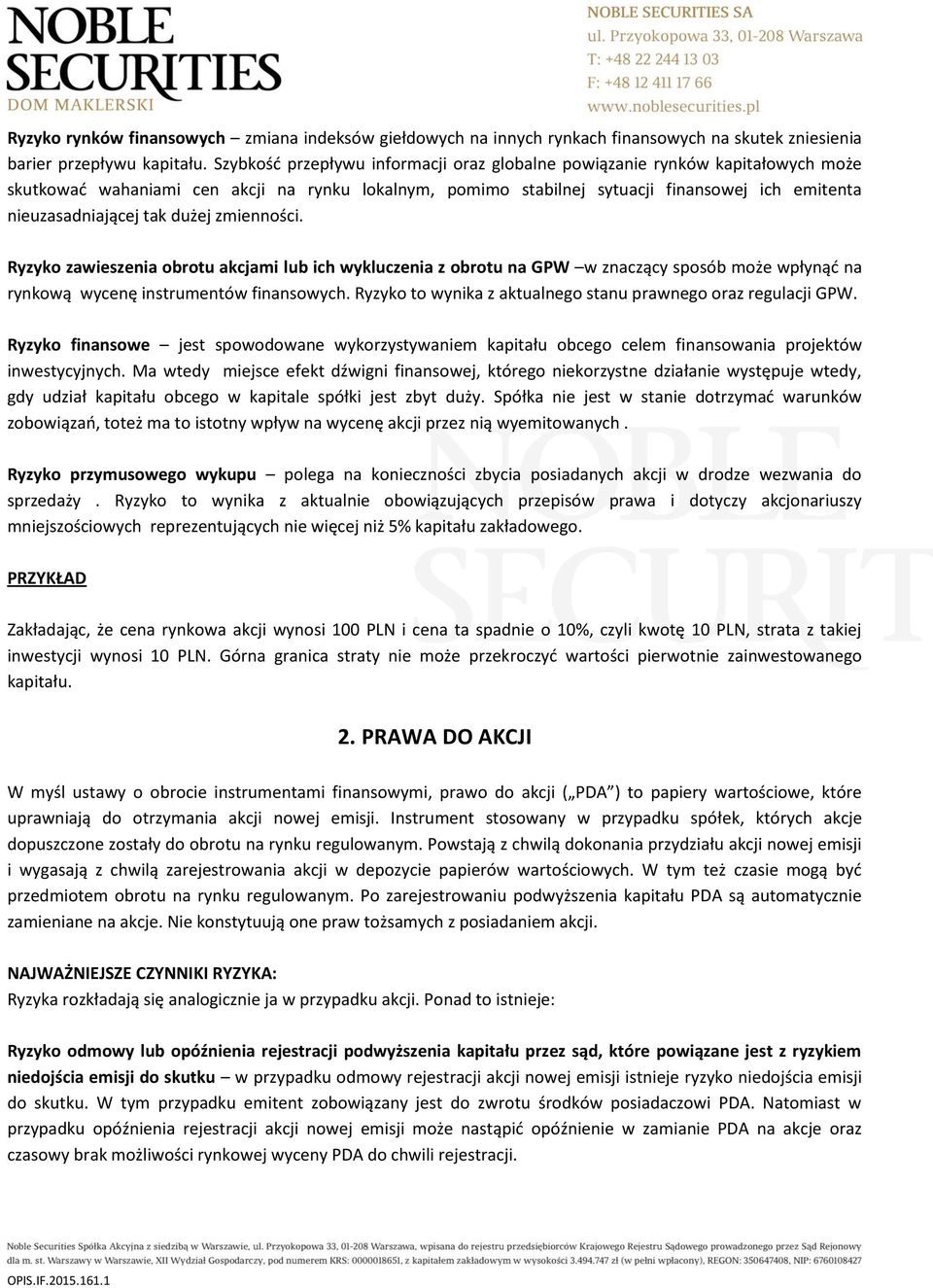 tak dużej zmienności. Ryzyko zawieszenia obrotu akcjami lub ich wykluczenia z obrotu na GPW w znaczący sposób może wpłynąć na rynkową wycenę instrumentów finansowych.