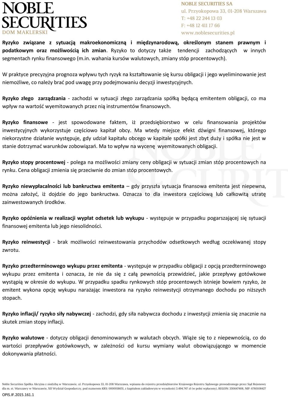 W praktyce precyzyjna prognoza wpływu tych ryzyk na kształtowanie się kursu obligacji i jego wyeliminowanie jest niemożliwe, co należy brać pod uwagę przy podejmowaniu decyzji inwestycyjnych.