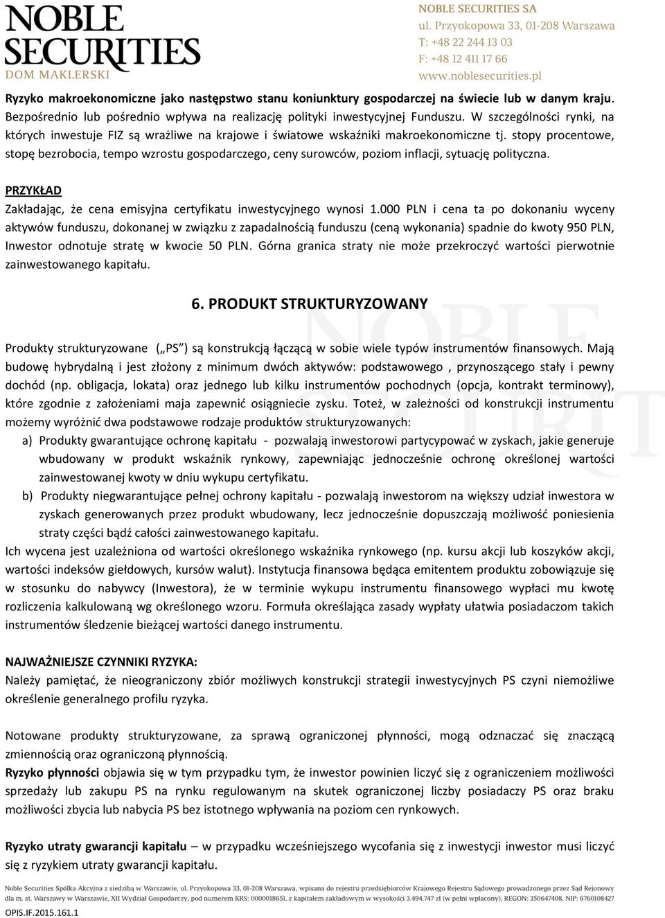 stopy procentowe, stopę bezrobocia, tempo wzrostu gospodarczego, ceny surowców, poziom inflacji, sytuację polityczna. Zakładając, że cena emisyjna certyfikatu inwestycyjnego wynosi 1.