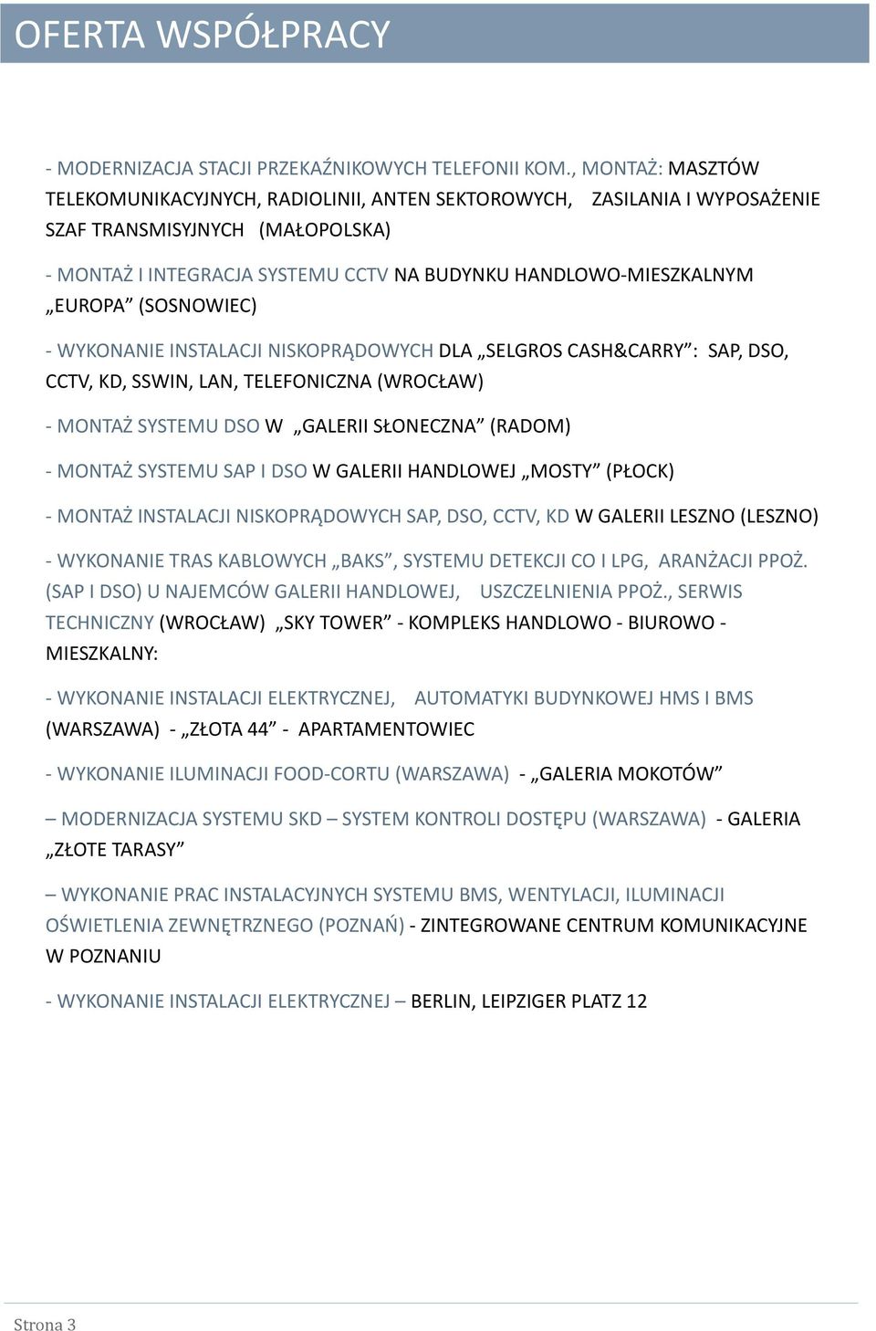 EUROPA (SOSNOWIEC) - WYKONANIE INSTALACJI NISKOPRĄDOWYCH DLA SELGROS CASH&CARRY : SAP, DSO, CCTV, KD, SSWIN, LAN, TELEFONICZNA (WROCŁAW) - MONTAŻ SYSTEMU DSO W GALERII SŁONECZNA (RADOM) - MONTAŻ