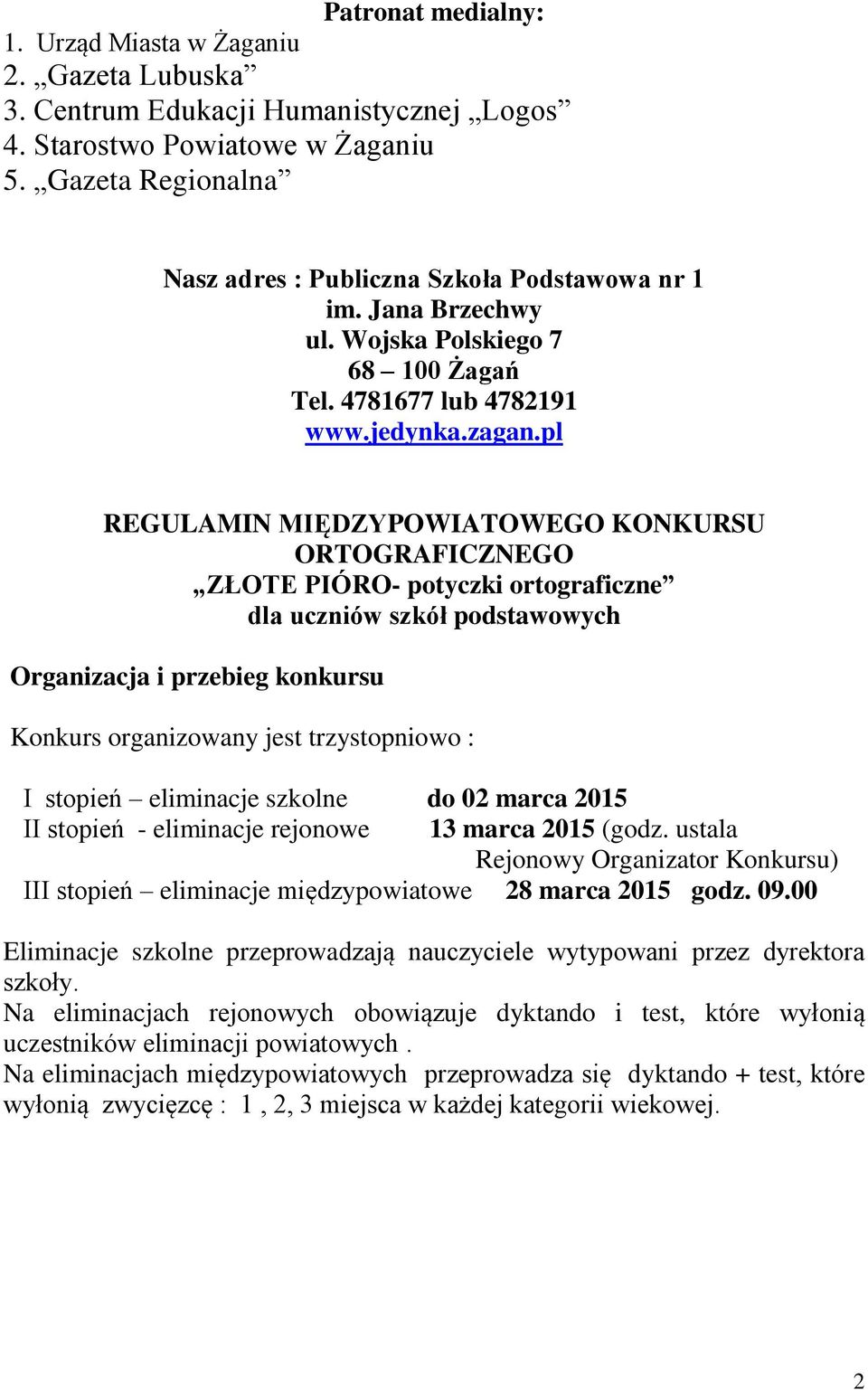 pl REGULAMIN MIĘDZYPOWIATOWEGO KONKURSU ORTOGRAFICZNEGO ZŁOTE PIÓRO- potyczki ortograficzne dla uczniów szkół podstawowych Organizacja i przebieg konkursu Konkurs organizowany jest trzystopniowo : I