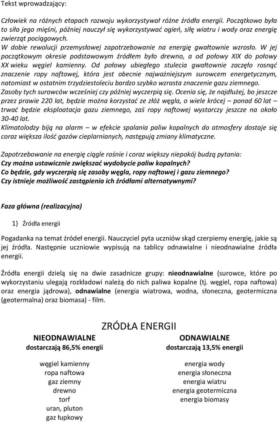 W jej początkowym okresie podstawowym źródłem było drewno, a od połowy XIX do połowy XX wieku węgiel kamienny.