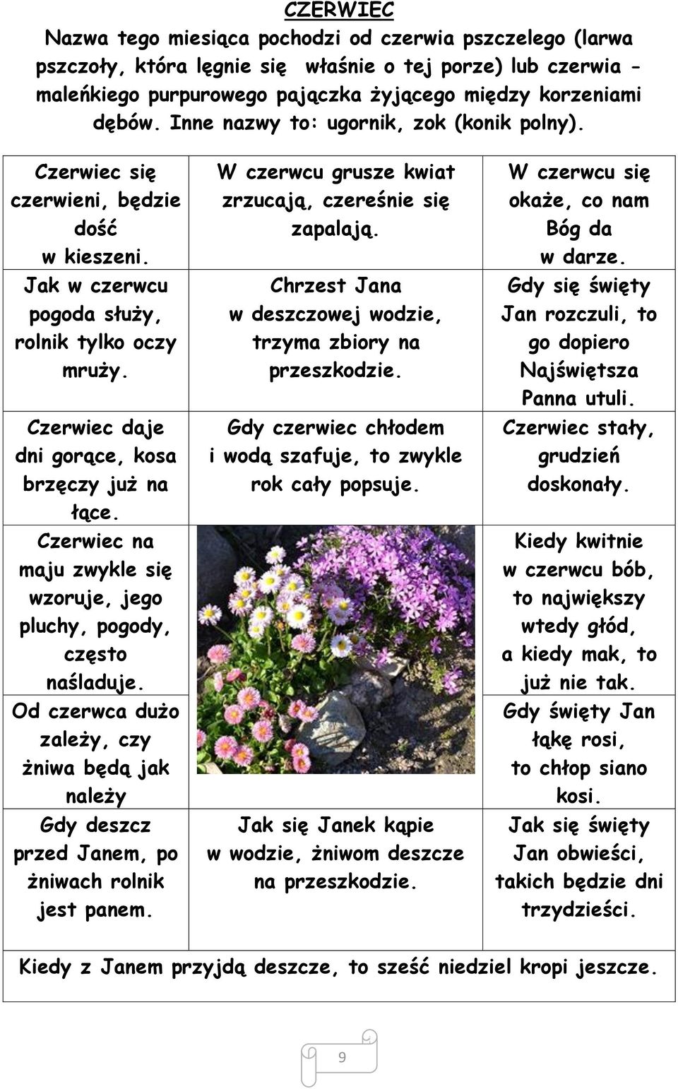 Czerwiec na maju zwykle się wzoruje, jego pluchy, pogody, często naśladuje. Od czerwca dużo zależy, czy żniwa będą jak należy Gdy deszcz przed Janem, po żniwach rolnik jest panem.