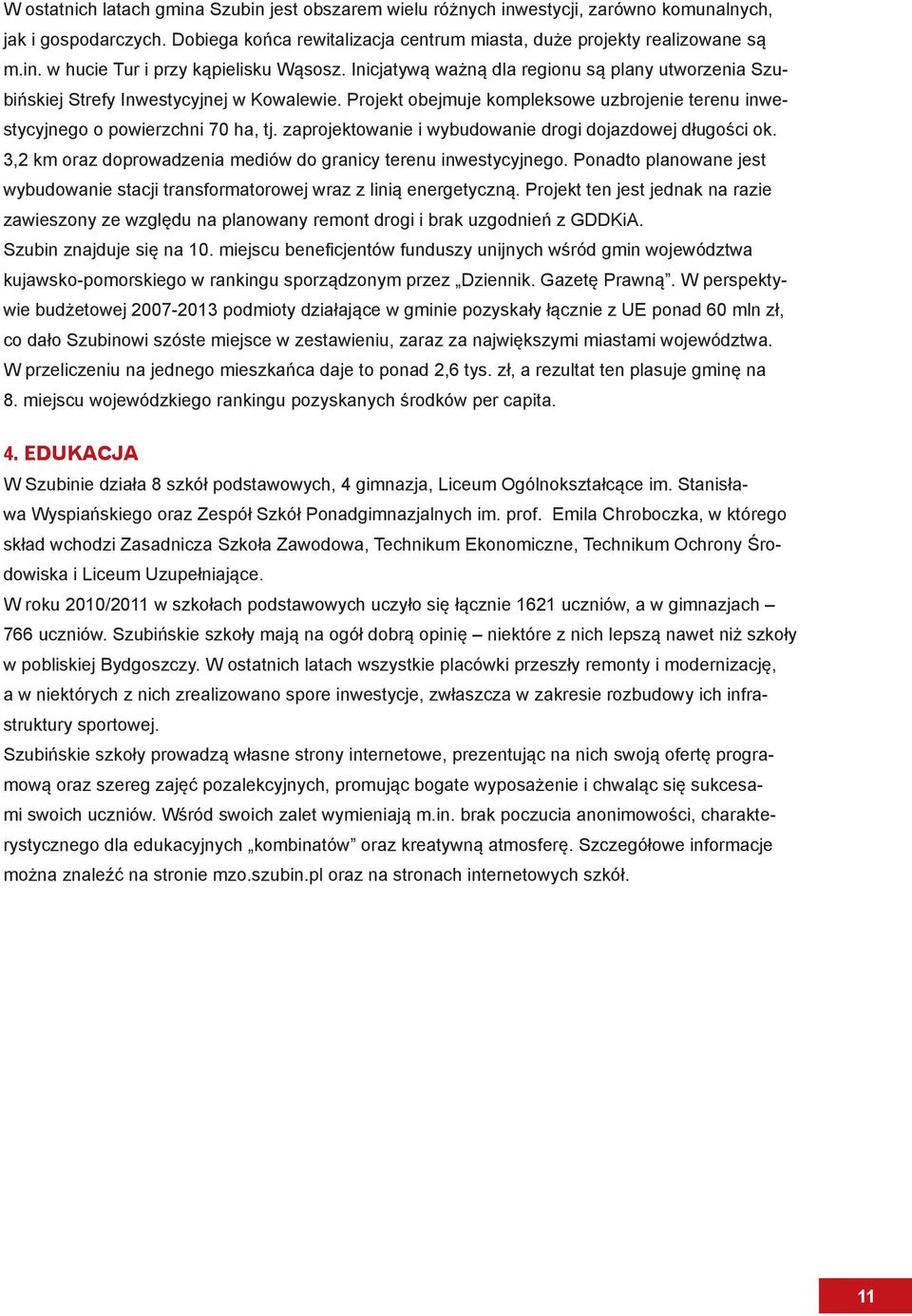 zaprojektowanie i wybudowanie drogi dojazdowej długości ok. 3,2 km oraz doprowadzenia mediów do granicy terenu inwestycyjnego.