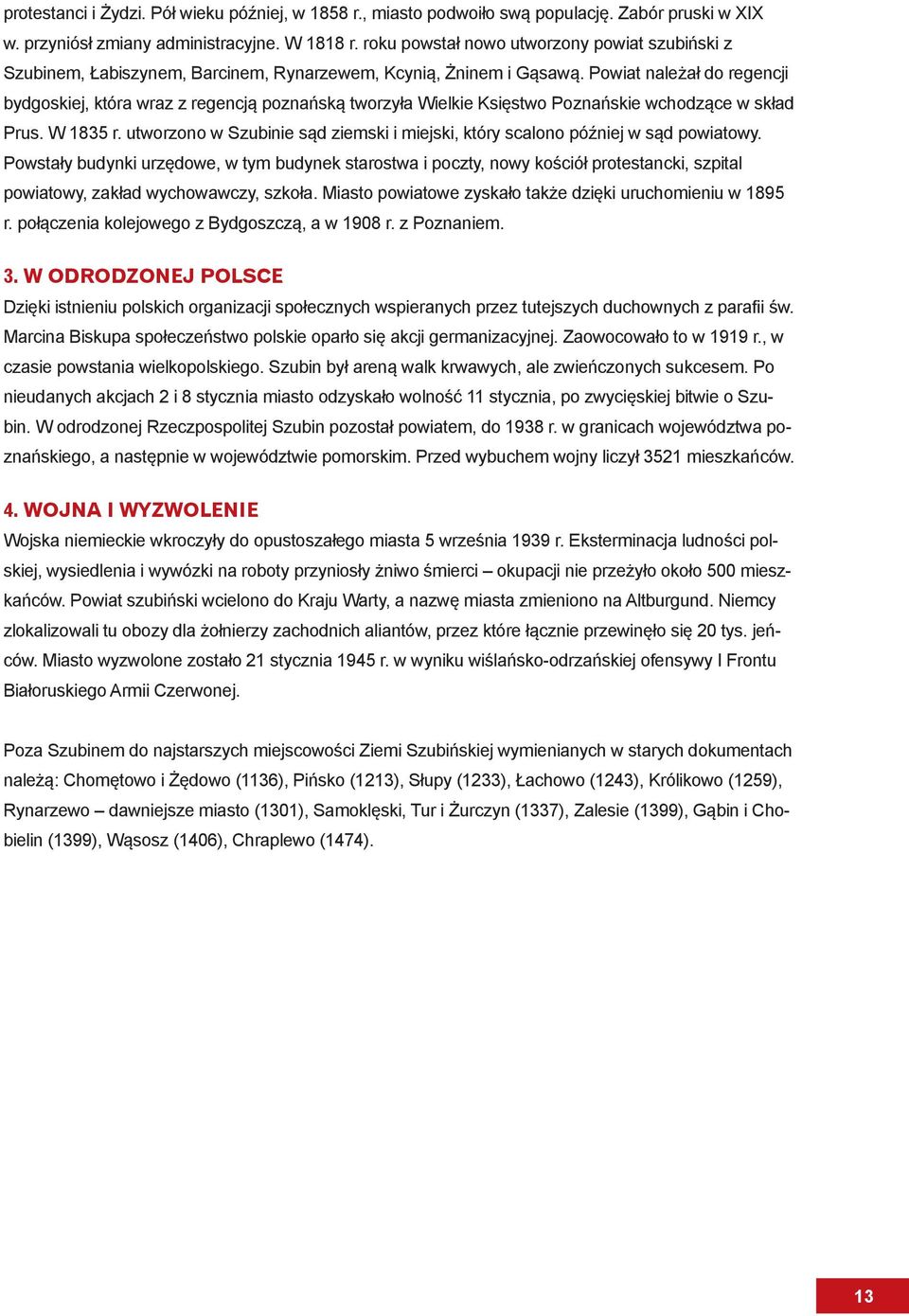 Powiat należał do regencji bydgoskiej, która wraz z regencją poznańską tworzyła Wielkie Księstwo Poznańskie wchodzące w skład Prus. W 1835 r.