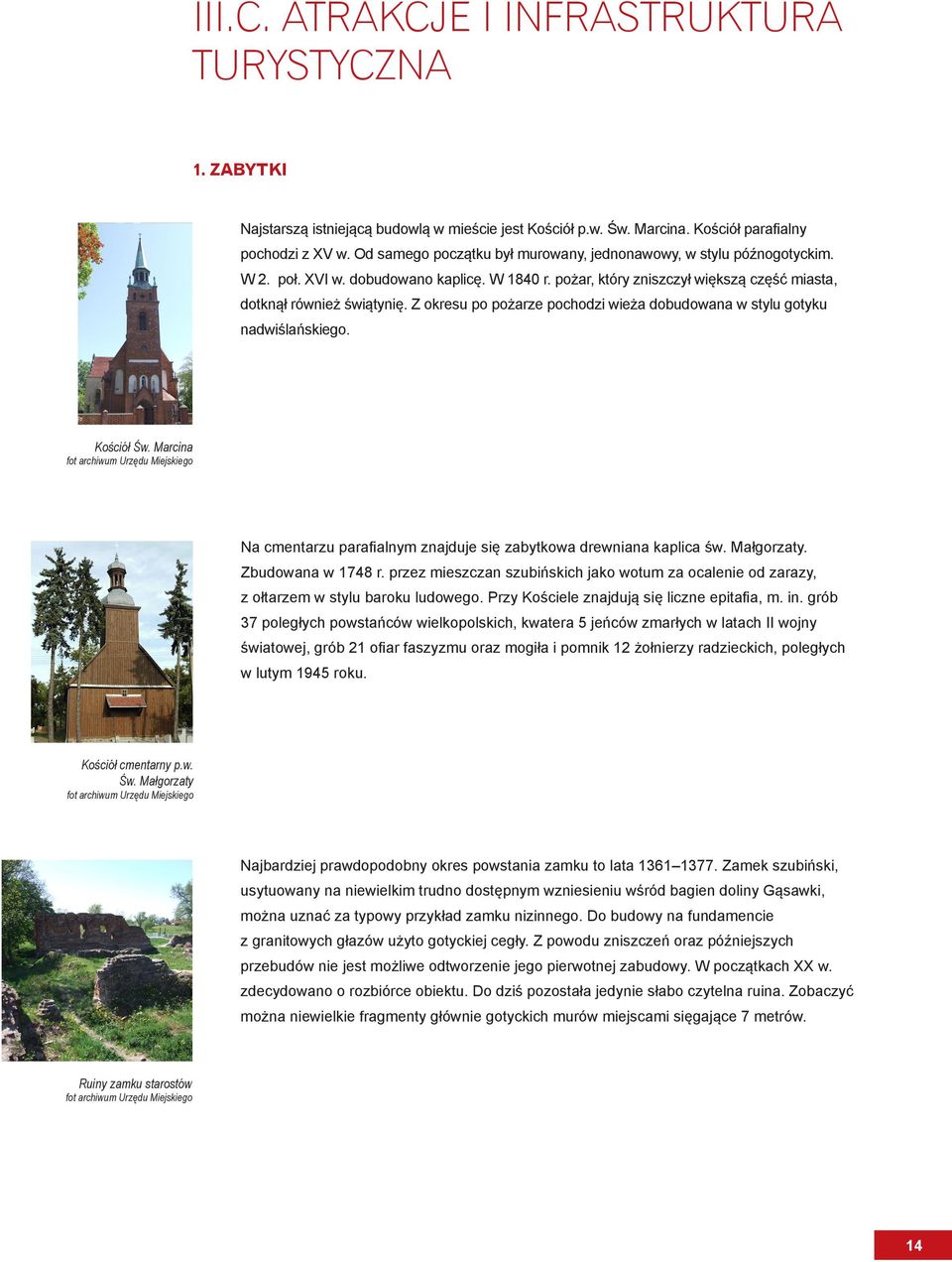 Z okresu po pożarze pochodzi wieża dobudowana w stylu gotyku nadwiślańskiego. Kościół Św. Marcina fot archiwum Urzędu Miejskiego Na cmentarzu parafialnym znajduje się zabytkowa drewniana kaplica św.