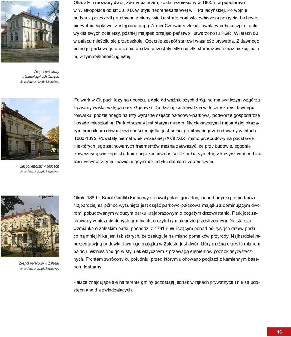 Armia Czerwona zlokalizowała w pałacu szpital polowy dla swych żołnierzy, później majątek przejęło państwo i utworzono tu PGR. W latach 60. w pałacu mieściło się przedszkole.