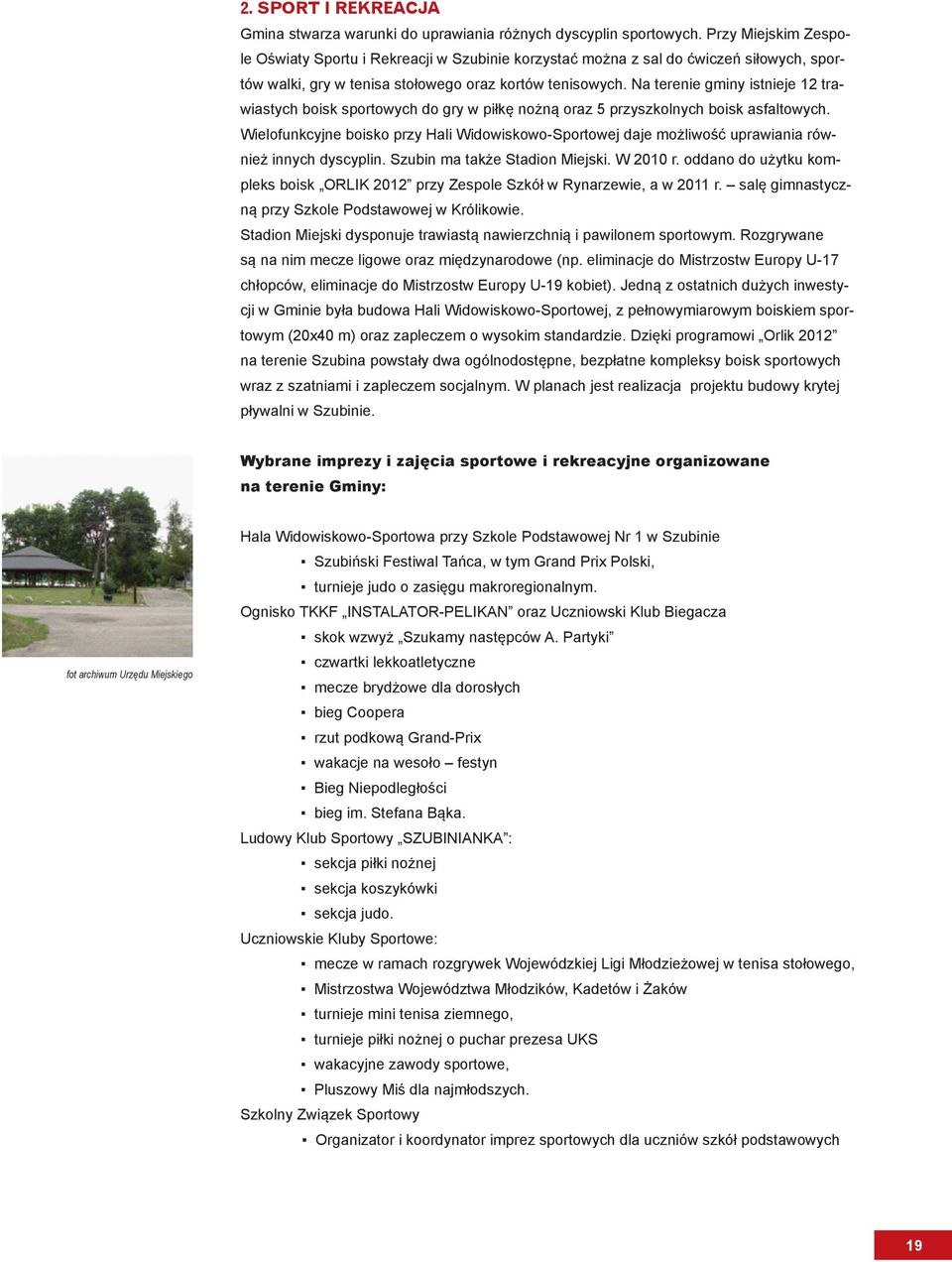Na terenie gminy istnieje 12 trawiastych boisk sportowych do gry w piłkę nożną oraz 5 przyszkolnych boisk asfaltowych.