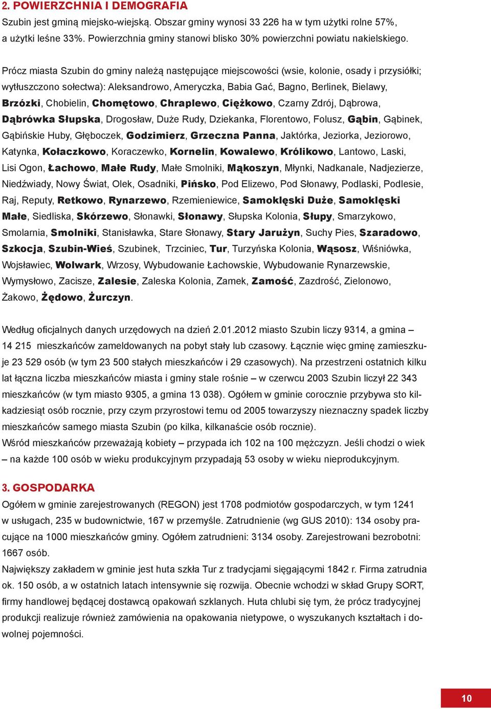Prócz miasta Szubin do gminy należą następujące miejscowości (wsie, kolonie, osady i przysiółki; wytłuszczono sołectwa): Aleksandrowo, Ameryczka, Babia Gać, Bagno, Berlinek, Bielawy, Brzózki,