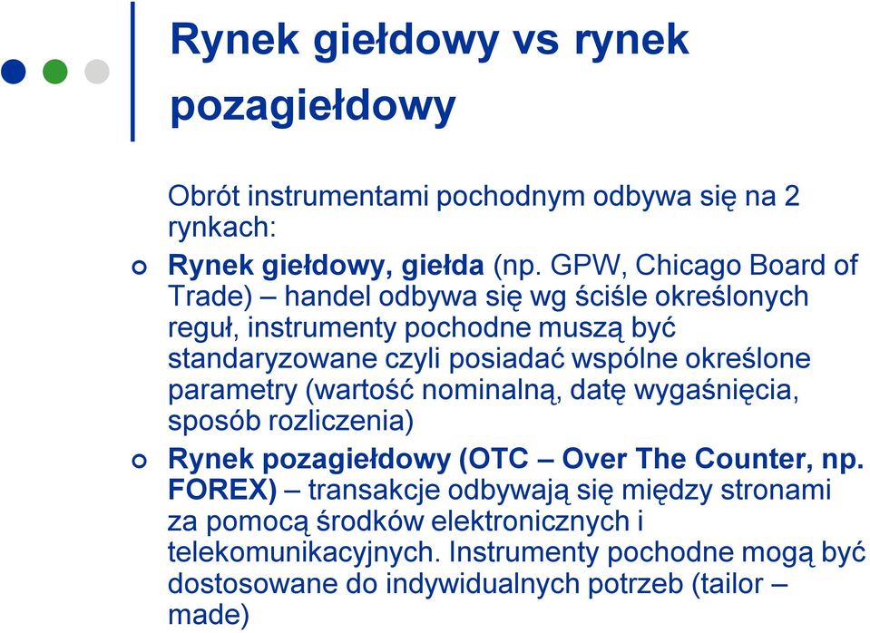wspólne określone parametry (wartość nominalną, datę wygaśnięcia, sposób rozliczenia) Rynek pozagiełdowy (OTC Over The Counter, np.