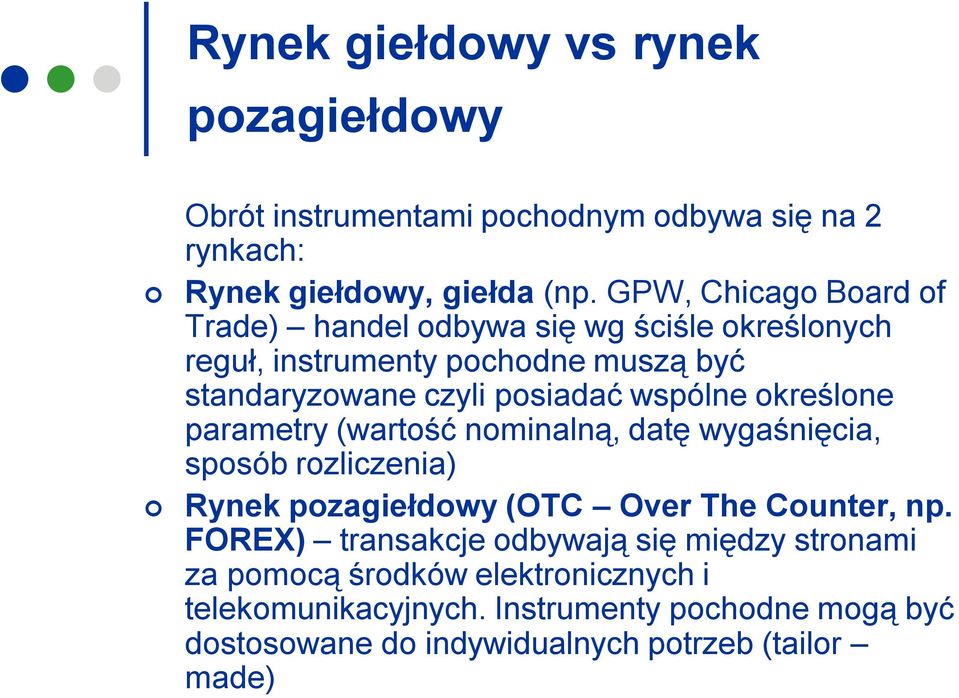 wspólne określone parametry (wartość nominalną, datę wygaśnięcia, sposób rozliczenia) Rynek pozagiełdowy (OTC Over The Counter, np.