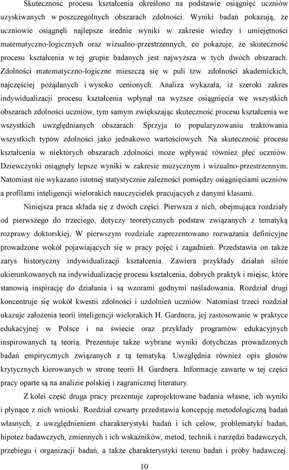 kształcenia w tej grupie badanych jest najwyższa w tych dwóch obszarach. Zdolności matematyczno-logiczne mieszczą się w puli tzw. zdolności akademickich, najczęściej pożądanych i wysoko cenionych.