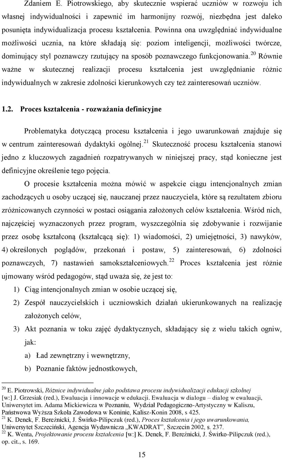 20 Równie ważne w skutecznej realizacji procesu kształcenia jest uwzględnianie różnic indywidualnych w zakresie zdolności kierunkowych czy też zainteresowań uczniów. 1.2. Proces kształcenia - rozważania definicyjne Problematyka dotyczącą procesu kształcenia i jego uwarunkowań znajduje się w centrum zainteresowań dydaktyki ogólnej.