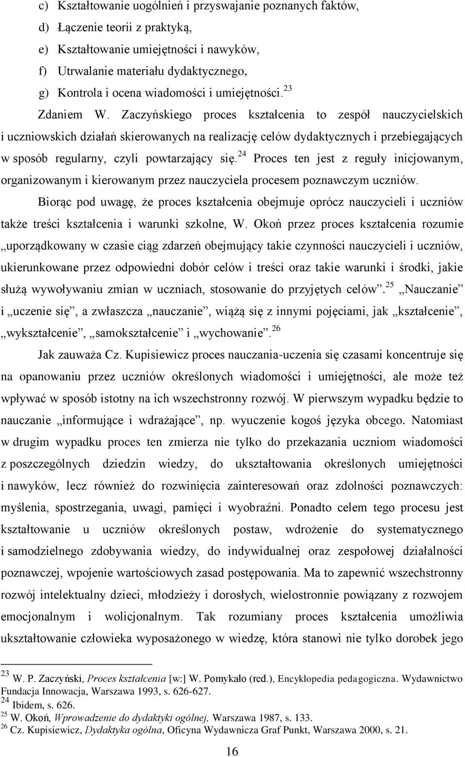 Zaczyńskiego proces kształcenia to zespół nauczycielskich i uczniowskich działań skierowanych na realizację celów dydaktycznych i przebiegających w sposób regularny, czyli powtarzający się.