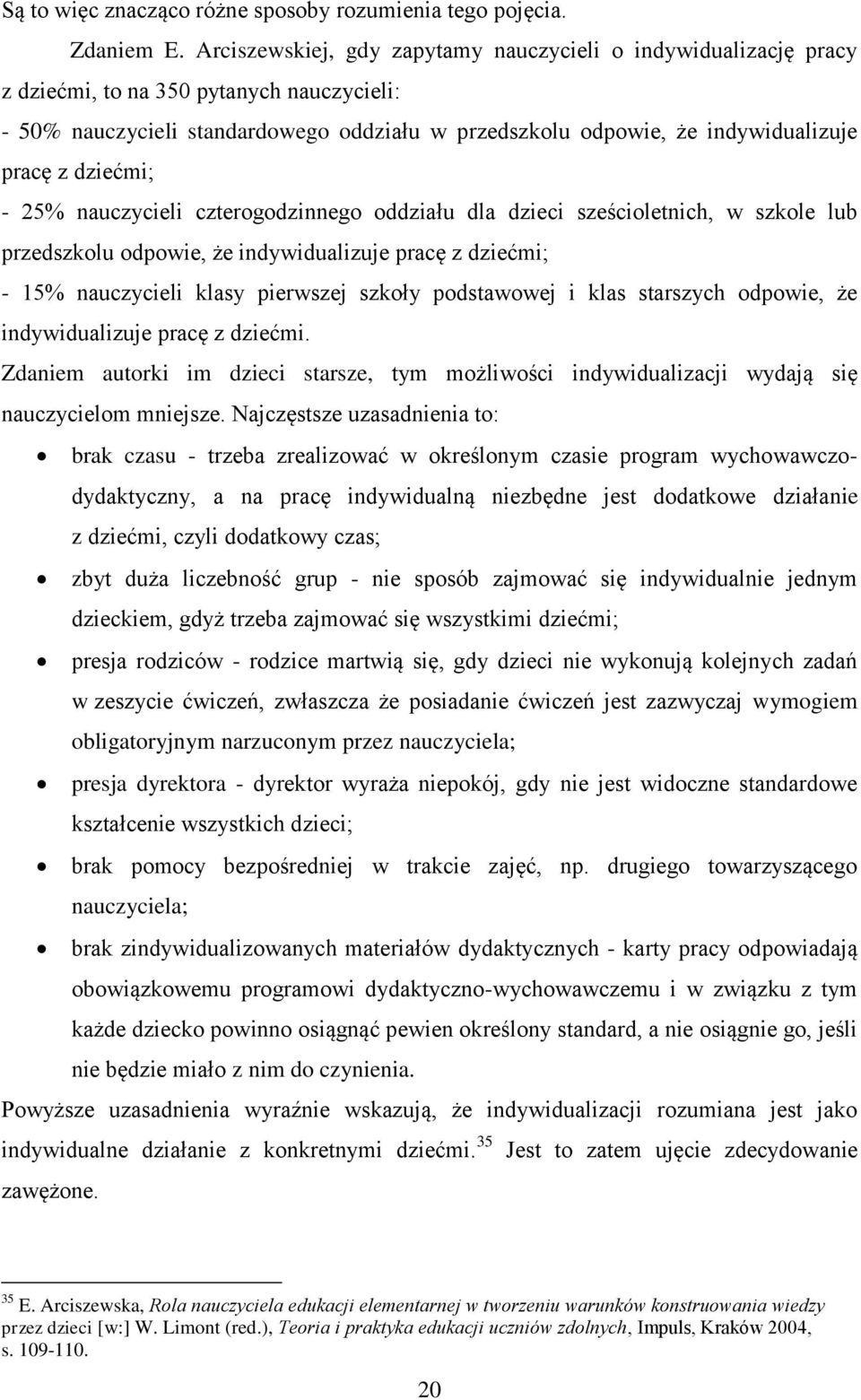 dziećmi; - 25% nauczycieli czterogodzinnego oddziału dla dzieci sześcioletnich, w szkole lub przedszkolu odpowie, że indywidualizuje pracę z dziećmi; - 15% nauczycieli klasy pierwszej szkoły