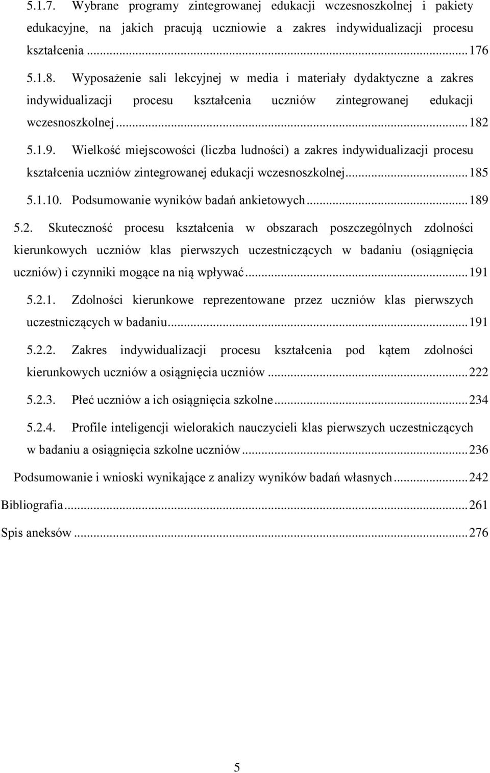 Wielkość miejscowości (liczba ludności) a zakres indywidualizacji procesu kształcenia uczniów zintegrowanej edukacji wczesnoszkolnej... 185 5.1.10. Podsumowanie wyników badań ankietowych... 189 5.2.