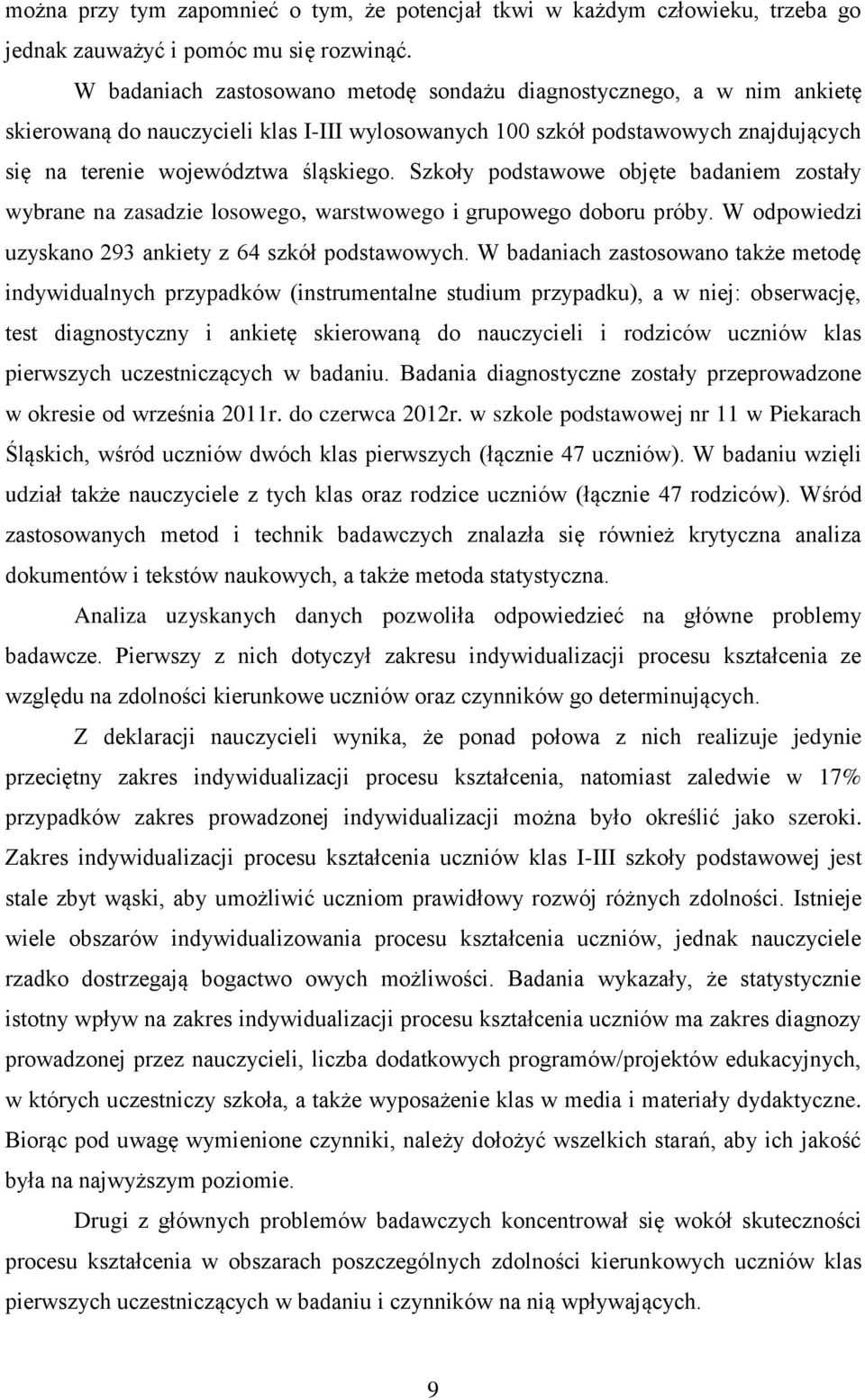 Szkoły podstawowe objęte badaniem zostały wybrane na zasadzie losowego, warstwowego i grupowego doboru próby. W odpowiedzi uzyskano 293 ankiety z 64 szkół podstawowych.