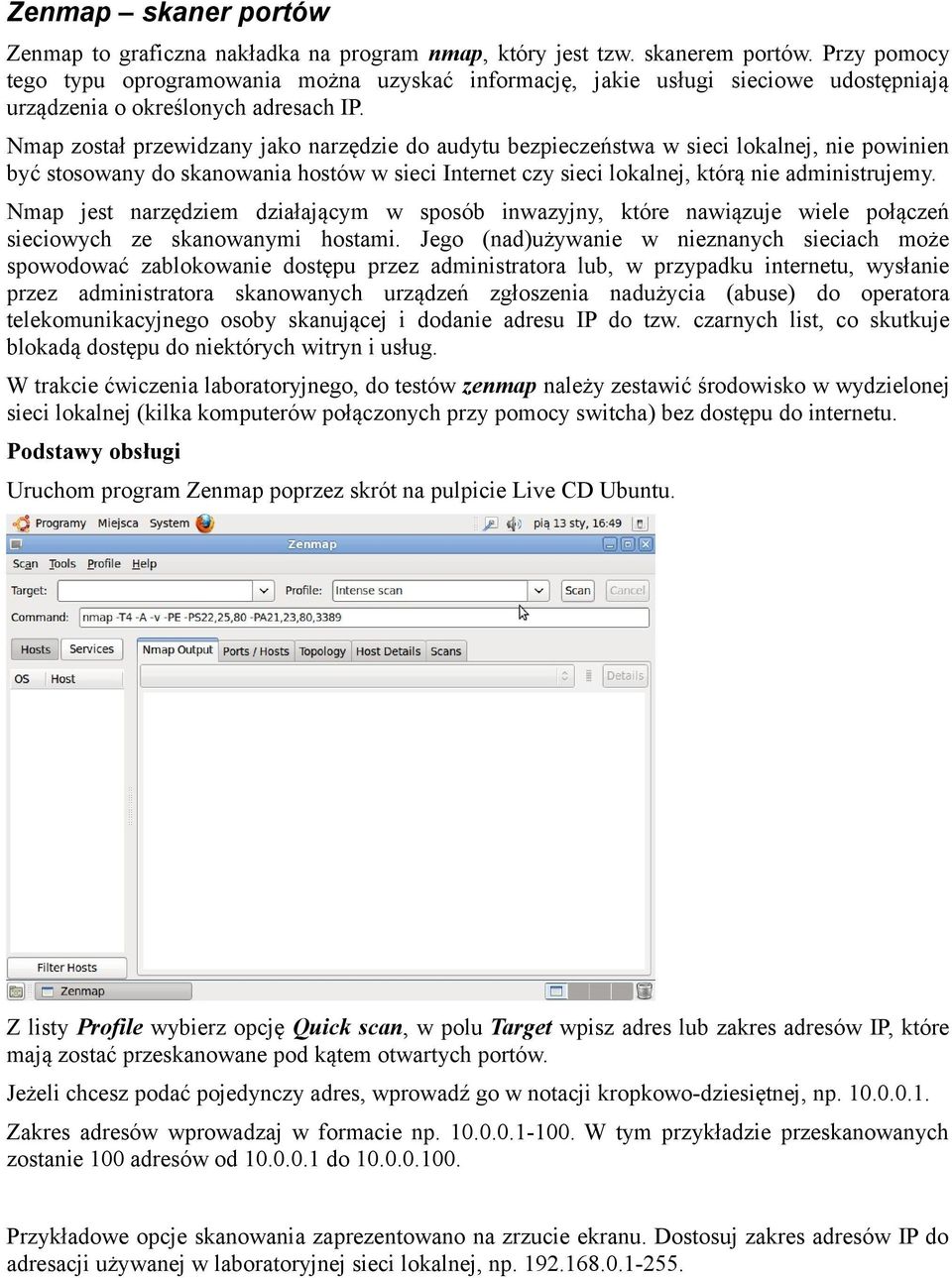 Nmap został przewidzany jako narzędzie do audytu bezpieczeństwa w sieci lokalnej, nie powinien być stosowany do skanowania hostów w sieci Internet czy sieci lokalnej, którą nie administrujemy.