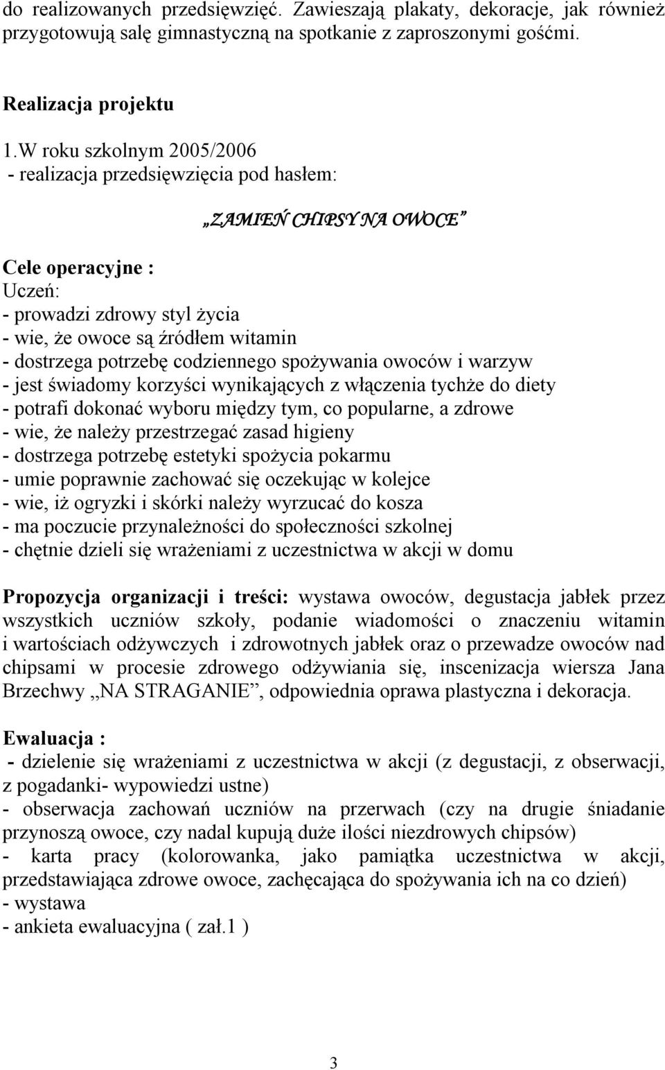 codziennego spożywania owoców i warzyw - jest świadomy korzyści wynikających z włączenia tychże do diety - potrafi dokonać wyboru między tym, co popularne, a zdrowe - wie, że należy przestrzegać