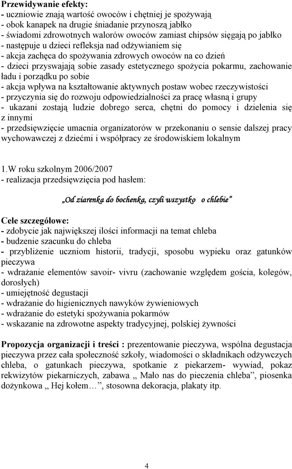 porządku po sobie - akcja wpływa na kształtowanie aktywnych postaw wobec rzeczywistości - przyczynia się do rozwoju odpowiedzialności za pracę własną i grupy - ukazani zostają ludzie dobrego serca,