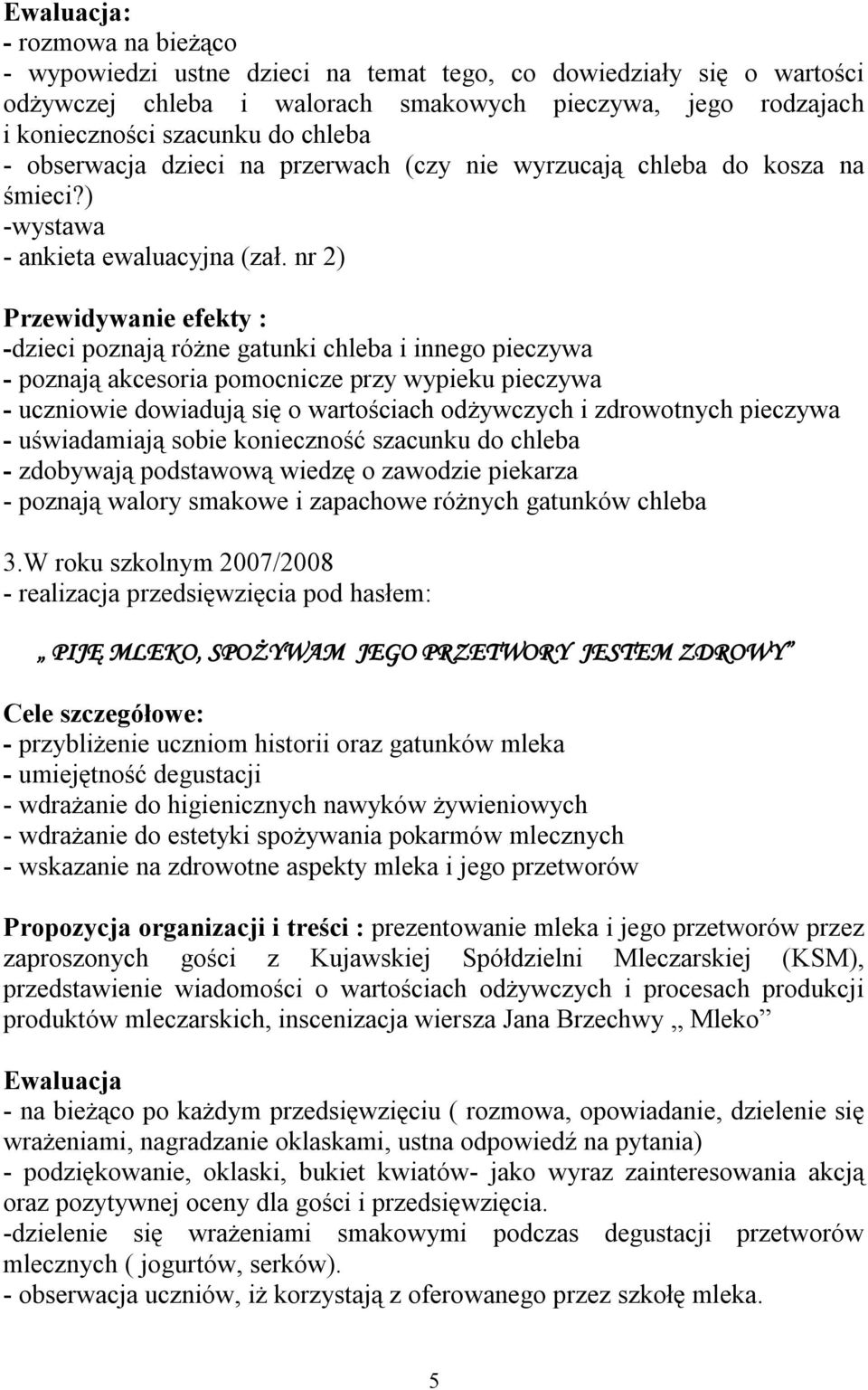 nr 2) Przewidywanie efekty : -dzieci poznają różne gatunki chleba i innego pieczywa - poznają akcesoria pomocnicze przy wypieku pieczywa - uczniowie dowiadują się o wartościach odżywczych i