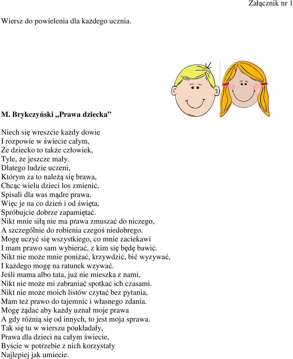 Nikt mnie siłą nie ma prawa zmuszać do niczego, A szczególnie do robienia czegoś niedobrego. Mogę uczyć się wszystkiego, co mnie zaciekawi I mam prawo sam wybierać, z kim się będę bawić.