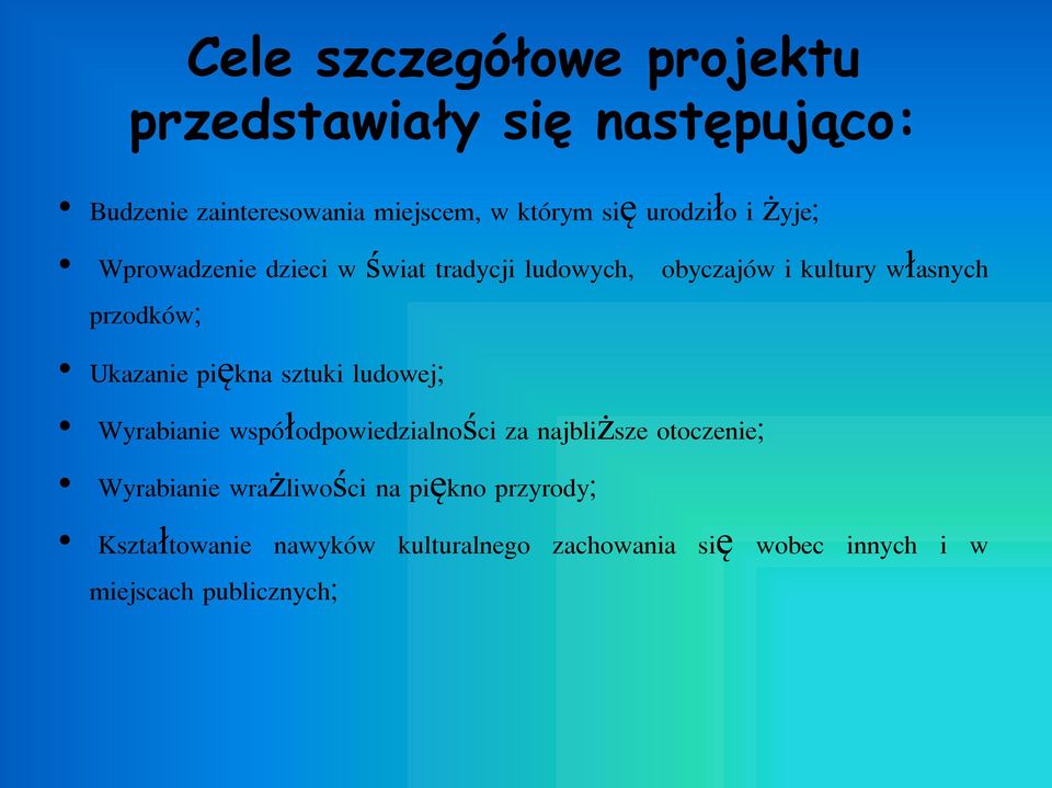 Ukazanie piękna sztuki ludowej; Wyrabianie współodpowiedzialności za najbliższe otoczenie; Wyrabianie