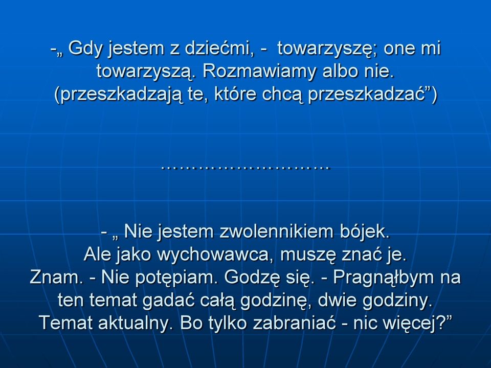 Ale jako wychowawca, muszę znać je. Znam. - Nie potępiam. Godzę się.