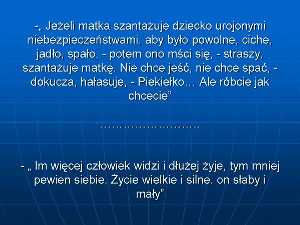Nie chce jeść, nie chce spać, - dokucza, hałasuje, - Piekiełko Ale róbcie jak chcecie.