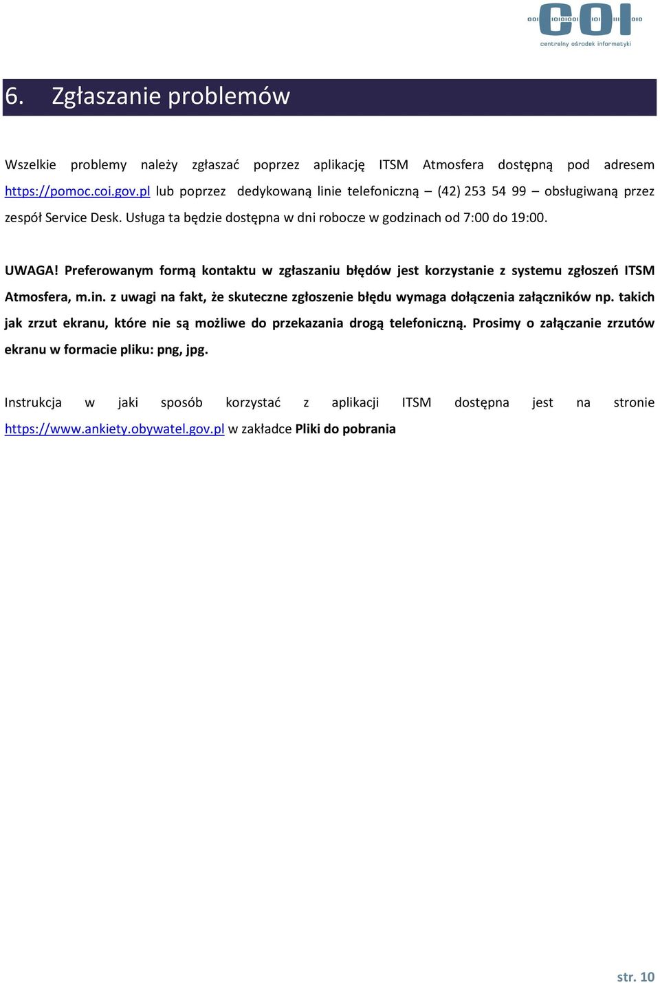 Preferowanym formą kontaktu w zgłaszaniu błędów jest korzystanie z systemu zgłoszeń ITSM Atmosfera, m.in. z uwagi na fakt, że skuteczne zgłoszenie błędu wymaga dołączenia załączników np.