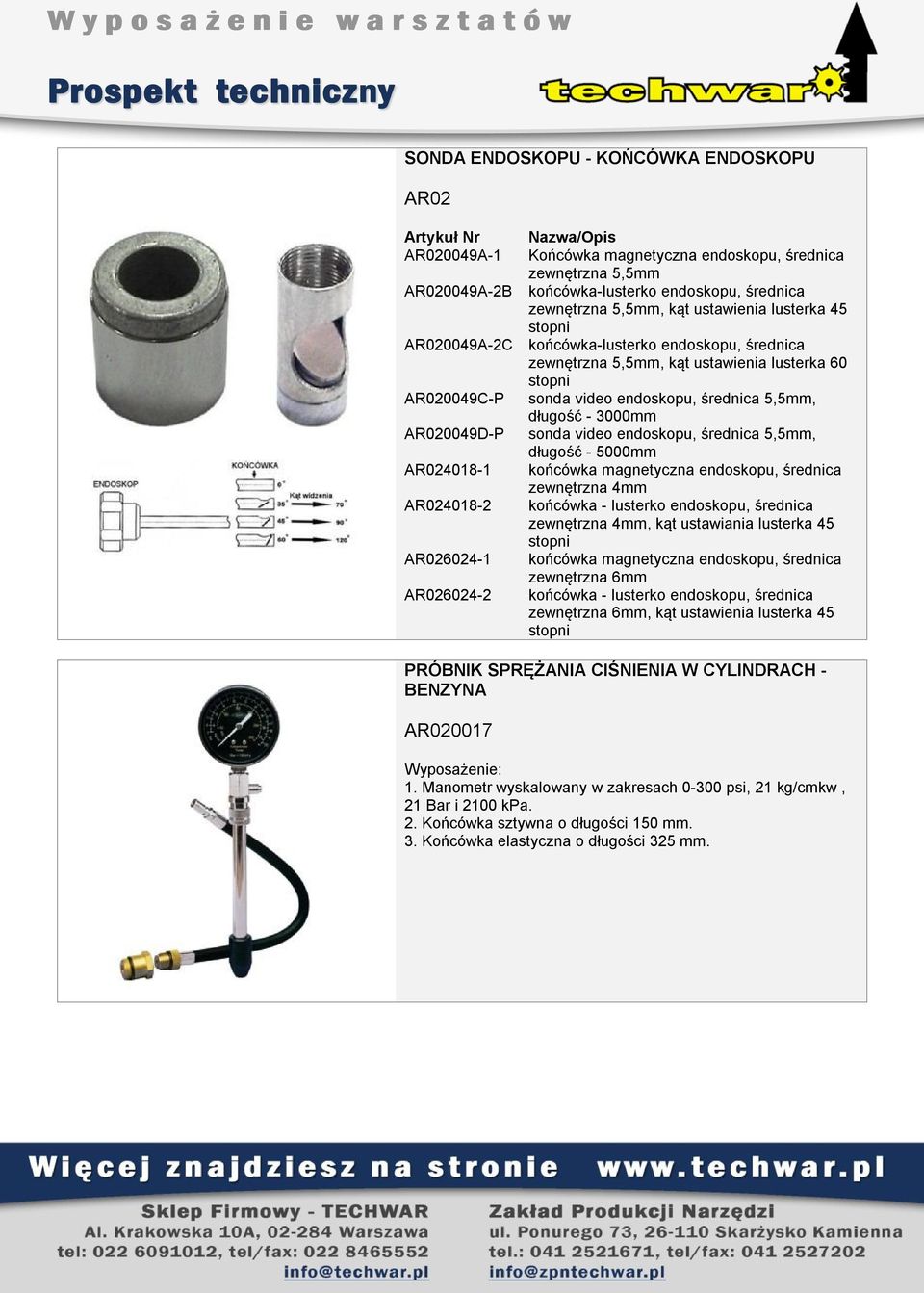 AR026024-1 AR026024-2 sonda video endoskopu, średnica 5,5mm, długość - 3000mm sonda video endoskopu, średnica 5,5mm, długość - 5000mm końcówka magnetyczna endoskopu, średnica zewnętrzna 4mm końcówka