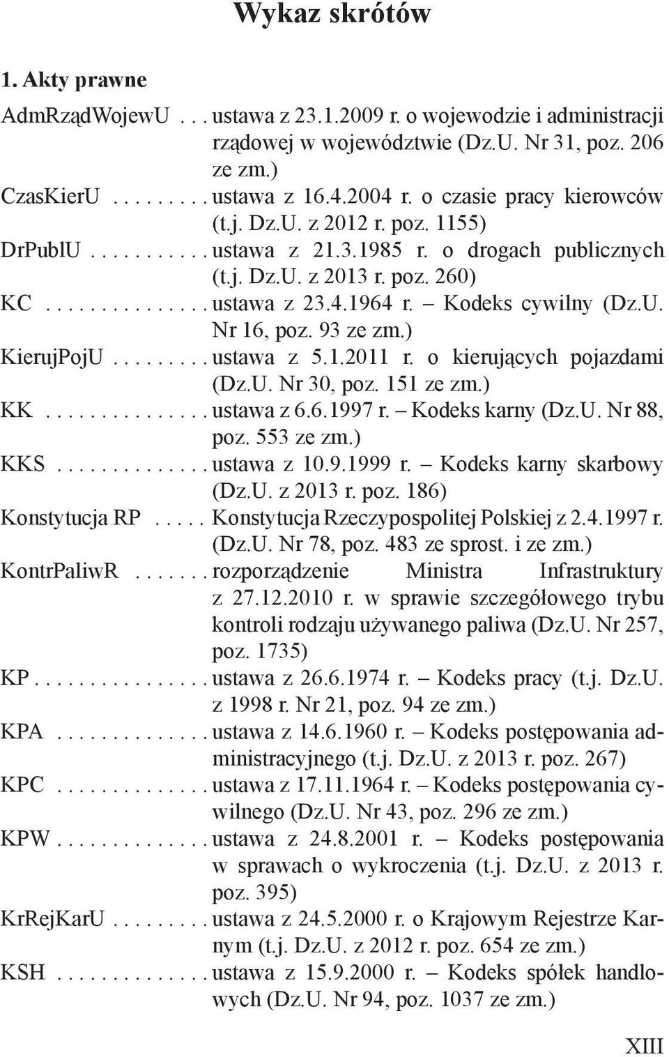 Kodeks cywilny (Dz.U. Nr 16, poz. 93 ze zm.) KierujPojU......... ustawa z 5.1.2011 r. o kierujących pojazdami (Dz.U. Nr 30, poz. 151 ze zm.) KK............... ustawa z 6.6.1997 r. Kodeks karny (Dz.U. Nr 88, poz.