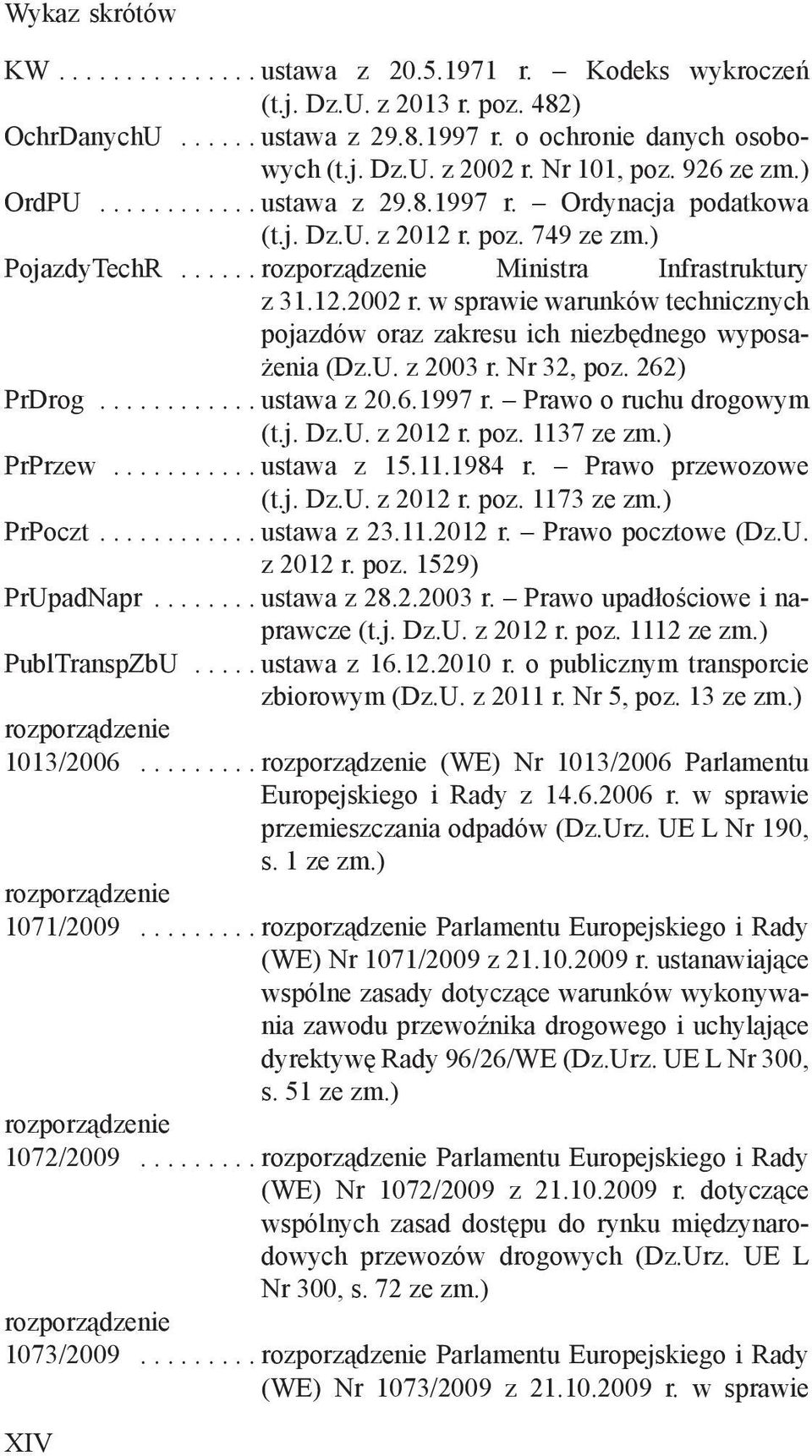 w sprawie warunków technicznych pojazdów oraz zakresu ich niezbędnego wyposażenia (Dz.U. z 2003 r. Nr 32, poz. 262) PrDrog............ ustawa z 20.6.1997 r. Prawo o ruchu drogowym (t.j. Dz.U. z 2012 r.