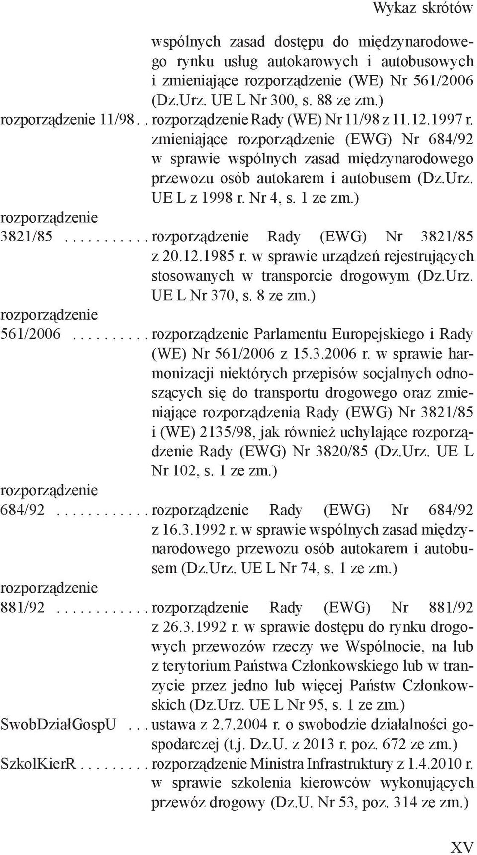 zmieniające rozporządzenie (EWG) Nr 684/92 w sprawie wspólnych zasad międzynarodowego przewozu osób autokarem i autobusem (Dz.Urz. UE L z 1998 r. Nr 4, s. 1 ze zm.) rozporządzenie 3821/85.