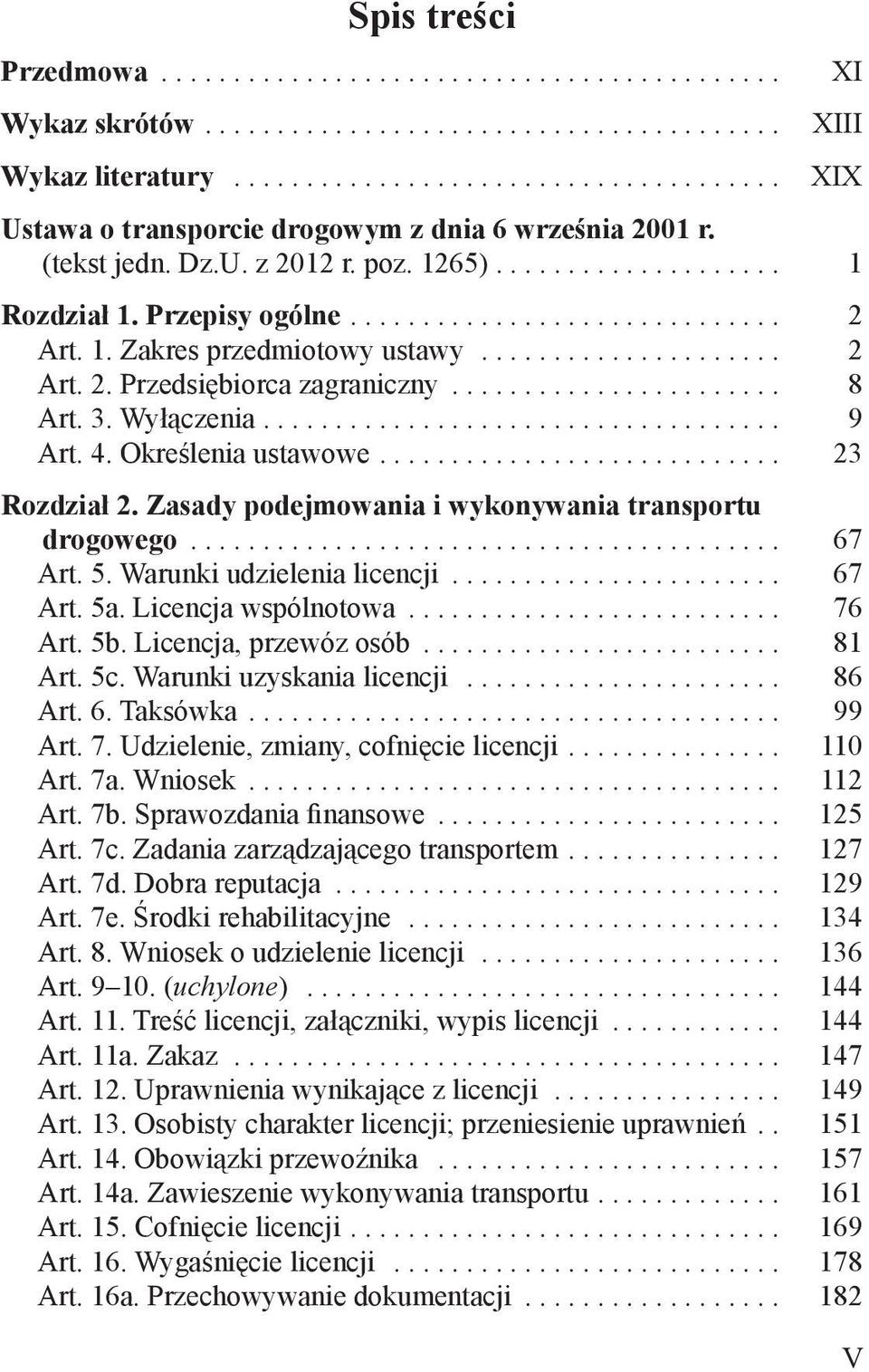 Zasady podejmowania i wykonywania transportu drogowego... 67 Art. 5. Warunki udzielenia licencji... 67 Art. 5a. Licencja wspólnotowa... 76 Art. 5b. Licencja, przewóz osób... 81 Art. 5c.