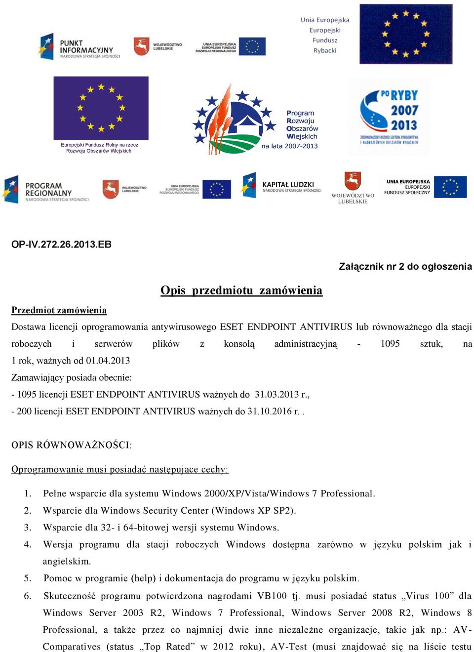 2013 Zamawiający posiada obecnie: - 1095 licencji ESET ENDPOINT ANTIVIRUS ważnych do 31.03.2013 r., - 200 licencji ESET ENDPOINT ANTIVIRUS ważnych do 31.10.2016 r.