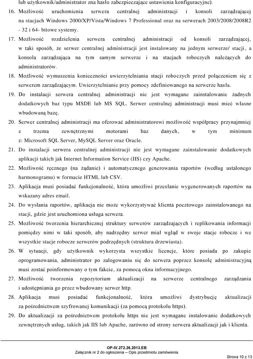 Możliwość rozdzielenia serwera centralnej administracji od konsoli zarządzającej, w taki sposób, że serwer centralnej administracji jest instalowany na jednym serwerze/ stacji, a konsola zarządzająca